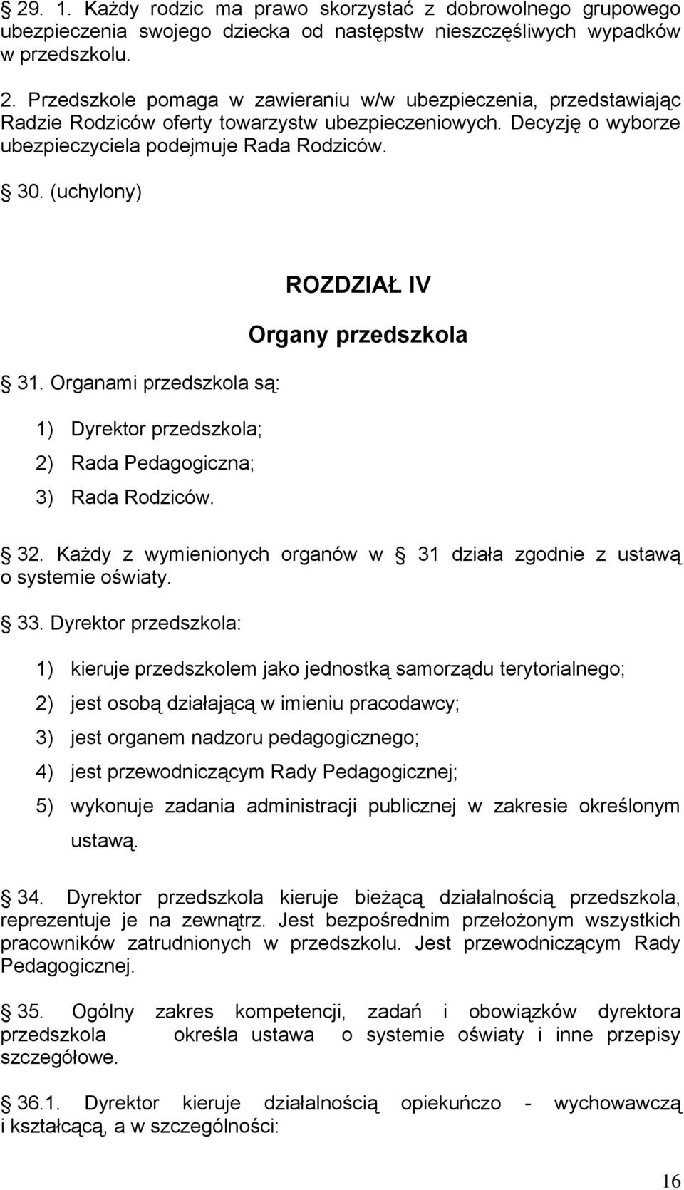 Organami przedszkola są: 1) Dyrektor przedszkola; 2) Rada Pedagogiczna; 3) Rada Rodziców. ROZDZIAŁ IV Organy przedszkola 32.