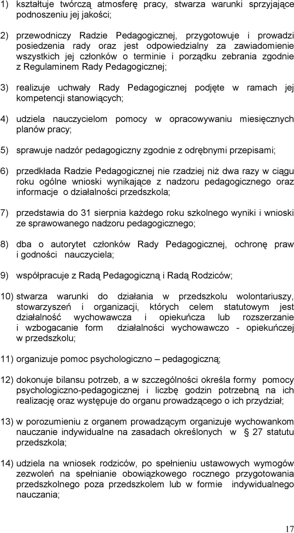 4) udziela nauczycielom pomocy w opracowywaniu miesięcznych planów pracy; 5) sprawuje nadzór pedagogiczny zgodnie z odrębnymi przepisami; 6) przedkłada Radzie Pedagogicznej nie rzadziej niż dwa razy