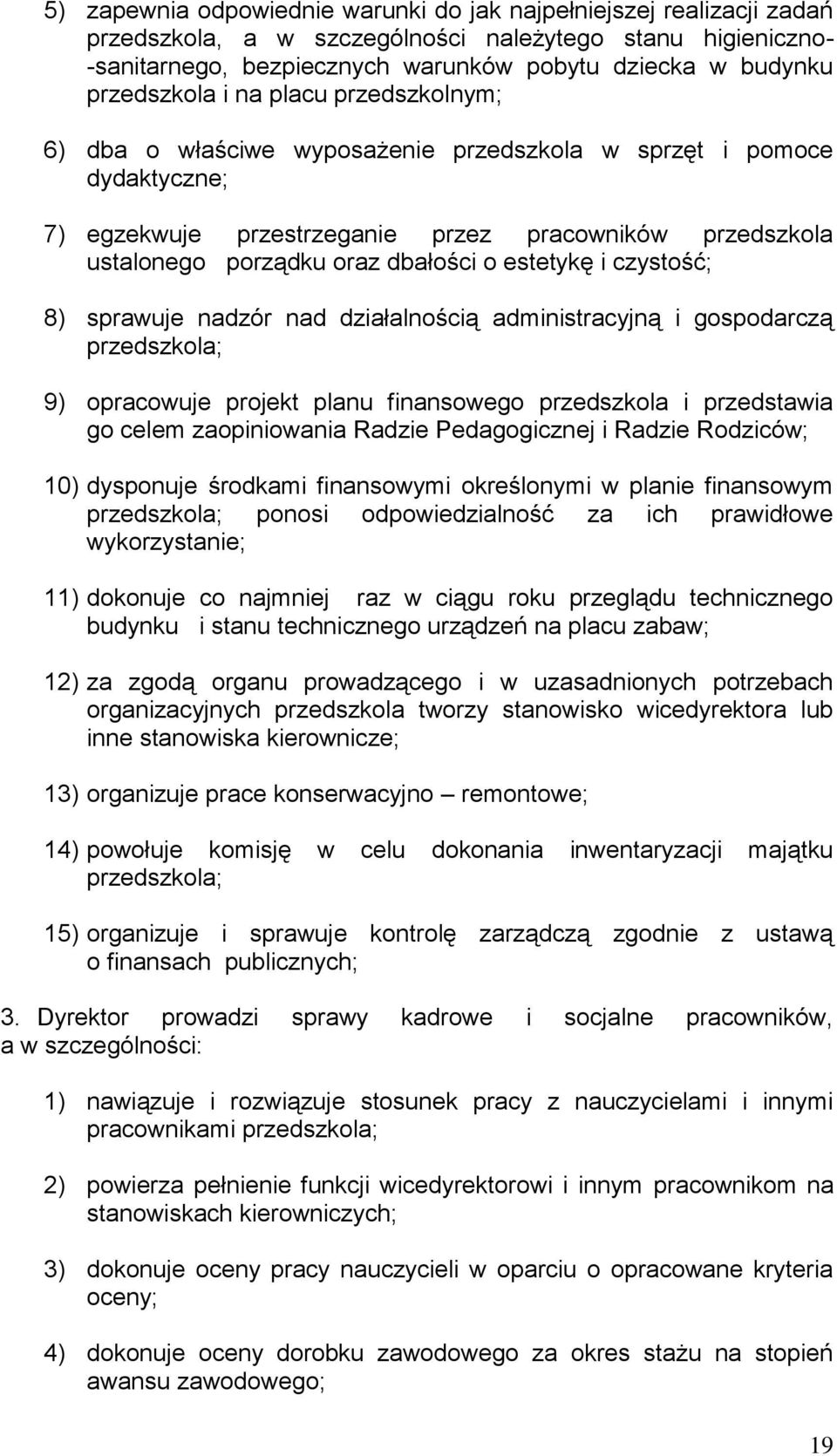 dbałości o estetykę i czystość; 8) sprawuje nadzór nad działalnością administracyjną i gospodarczą przedszkola; 9) opracowuje projekt planu finansowego przedszkola i przedstawia go celem