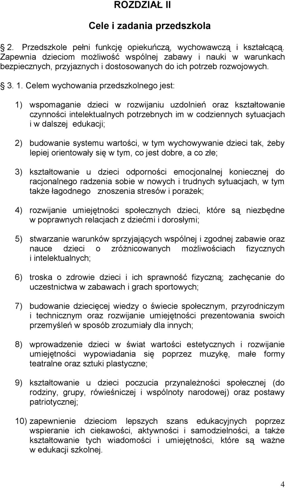 Celem wychowania przedszkolnego jest: 1) wspomaganie dzieci w rozwijaniu uzdolnień oraz kształtowanie czynności intelektualnych potrzebnych im w codziennych sytuacjach i w dalszej edukacji; 2)