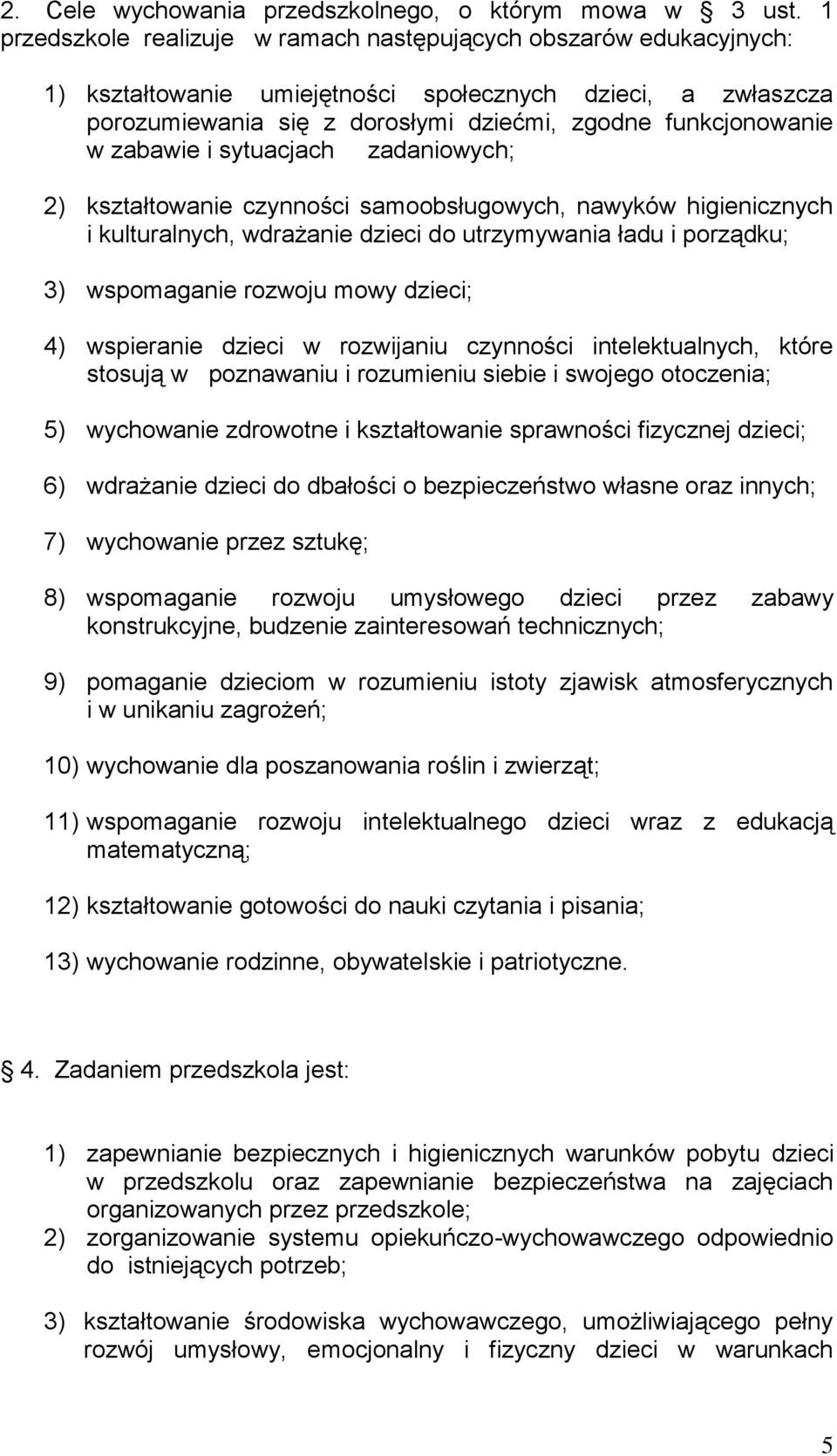 zabawie i sytuacjach zadaniowych; 2) kształtowanie czynności samoobsługowych, nawyków higienicznych i kulturalnych, wdrażanie dzieci do utrzymywania ładu i porządku; 3) wspomaganie rozwoju mowy