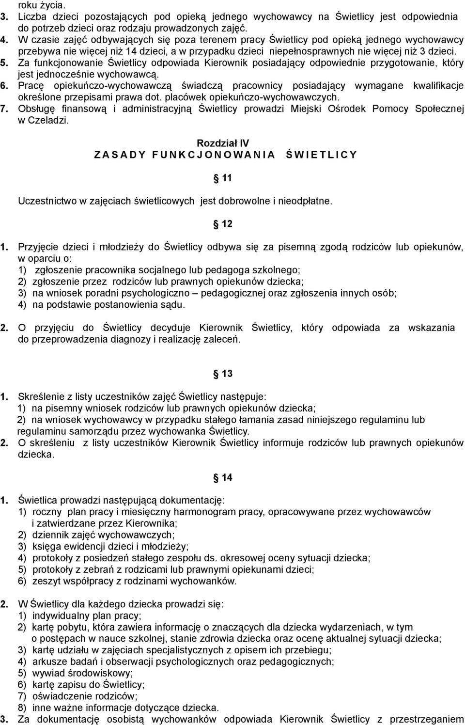 Za funkcjonowanie Świetlicy odpowiada Kierownik posiadający odpowiednie przygotowanie, który jest jednocześnie wychowawcą. 6.