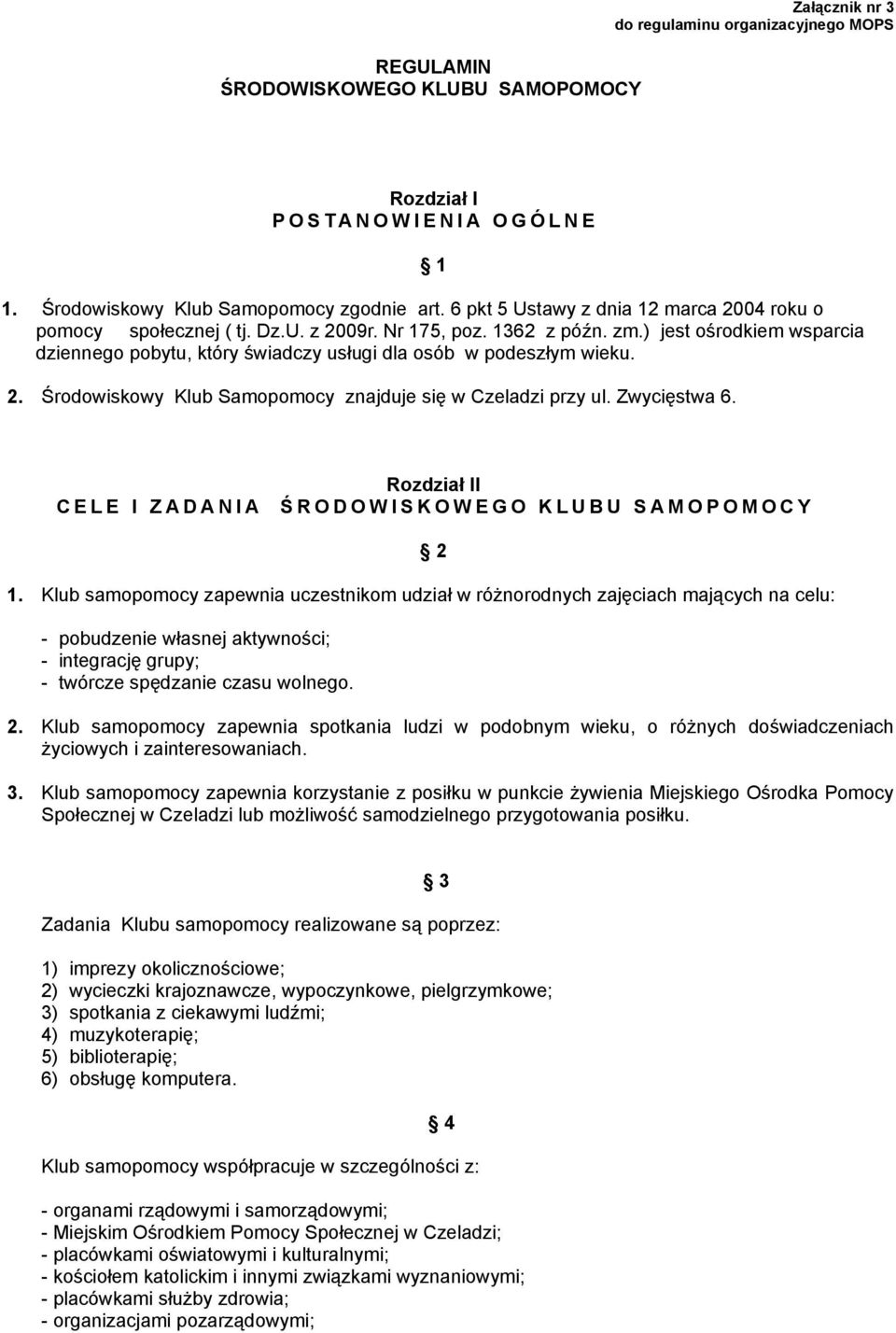 ) jest ośrodkiem wsparcia dziennego pobytu, który świadczy usługi dla osób w podeszłym wieku. 2. Środowiskowy Klub Samopomocy znajduje się w Czeladzi przy ul. Zwycięstwa 6.