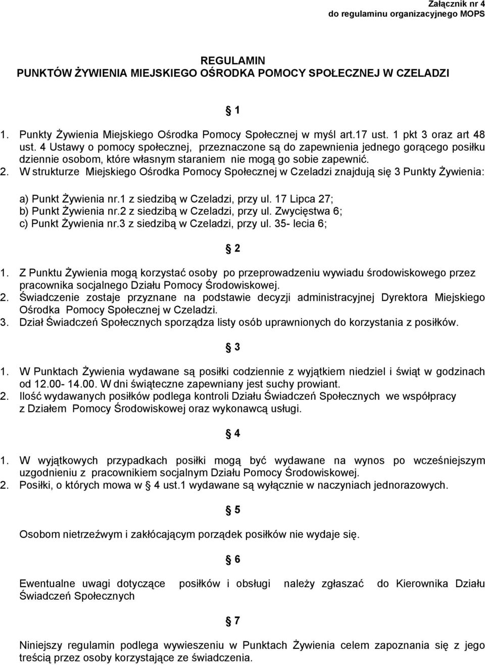 W strukturze Miejskiego Ośrodka Pomocy Społecznej w Czeladzi znajdują się 3 Punkty śywienia: a) Punkt śywienia nr.1 z siedzibą w Czeladzi, przy ul. 17 Lipca 27; b) Punkt śywienia nr.