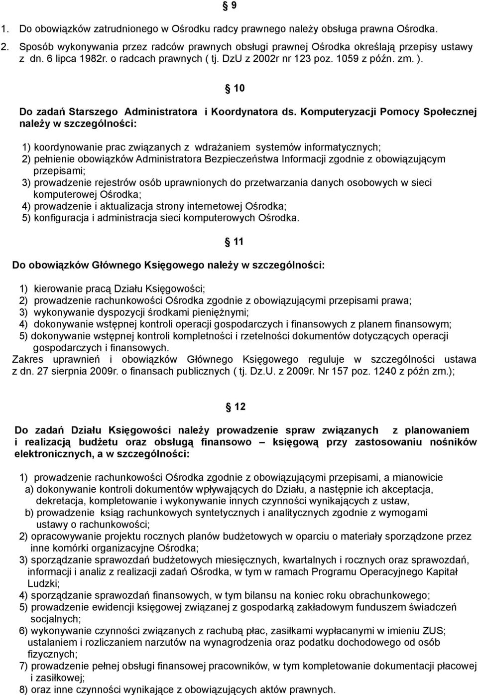 Komputeryzacji Pomocy Społecznej naleŝy w szczególności: 1) koordynowanie prac związanych z wdraŝaniem systemów informatycznych; 2) pełnienie obowiązków Administratora Bezpieczeństwa Informacji