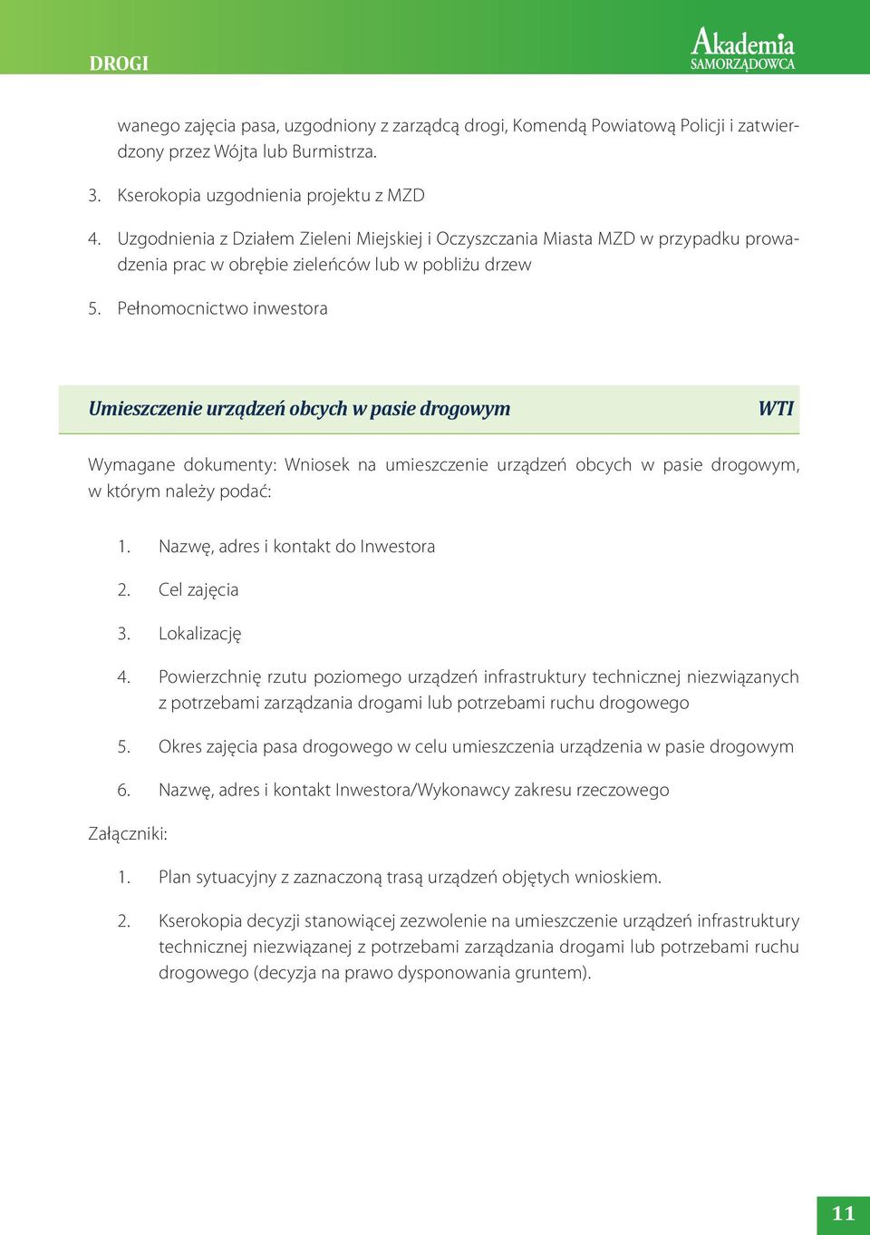 Pełnomocnictwo inwestora Umieszczenie urządzeń obcych w pasie drogowym WTI Wymagane dokumenty: Wniosek na umieszczenie urządzeń obcych w pasie drogowym, w którym należy podać: 1.