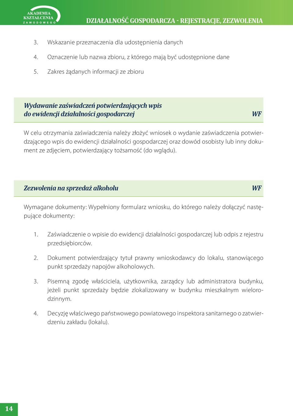 zaświadczenia potwierdzającego wpis do ewidencji działalności gospodarczej oraz dowód osobisty lub inny dokument ze zdjęciem, potwierdzający tożsamość (do wglądu).