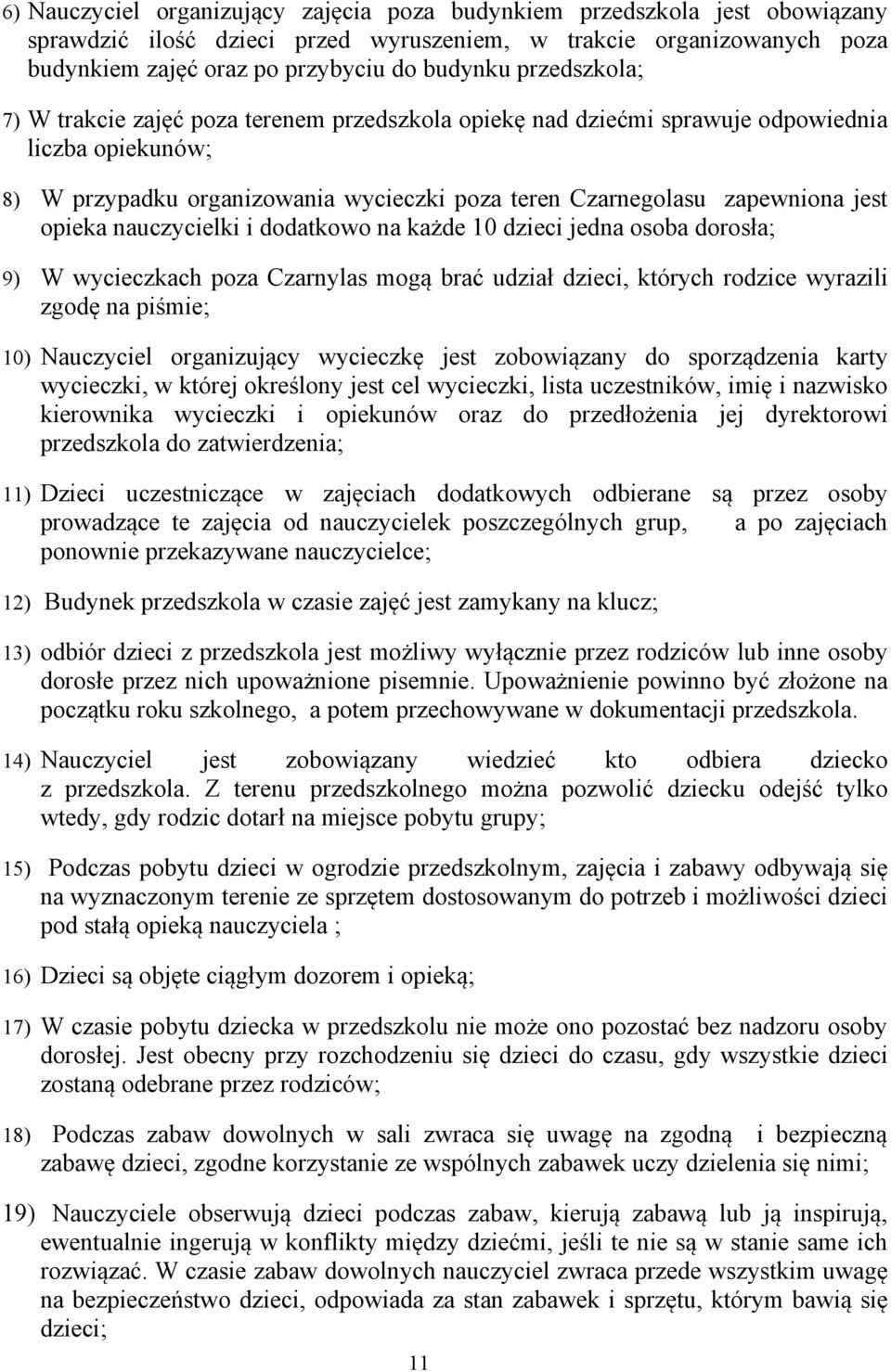 opieka nauczycielki i dodatkowo na każde 10 dzieci jedna osoba dorosła; 9) W wycieczkach poza Czarnylas mogą brać udział dzieci, których rodzice wyrazili zgodę na piśmie; 10) Nauczyciel organizujący