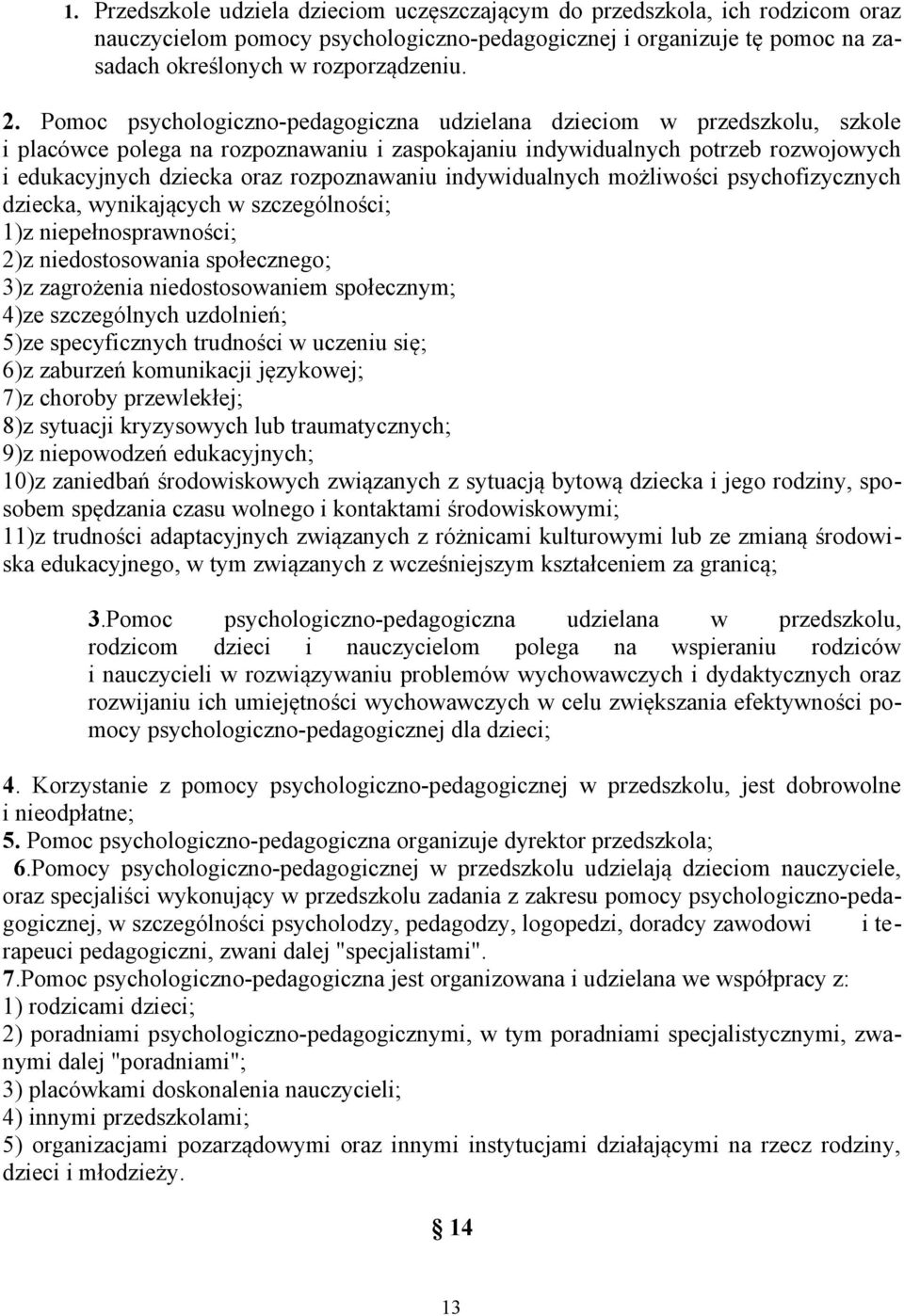 rozpoznawaniu indywidualnych możliwości psychofizycznych dziecka, wynikających w szczególności; 1)z niepełnosprawności; 2)z niedostosowania społecznego; 3)z zagrożenia niedostosowaniem społecznym;