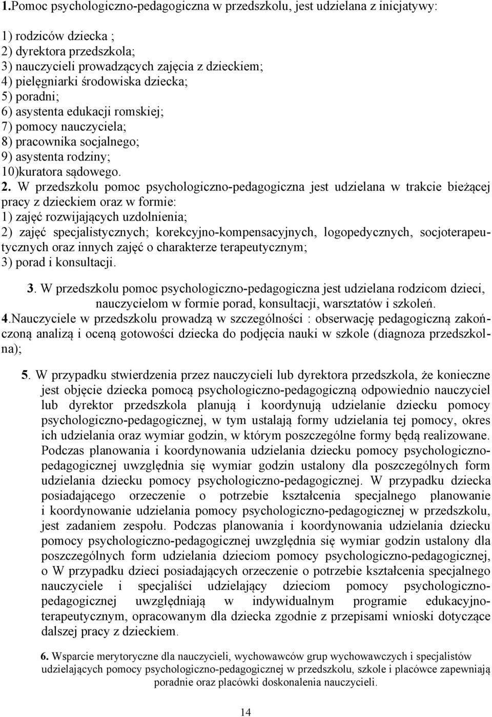 W przedszkolu pomoc psychologiczno-pedagogiczna jest udzielana w trakcie bieżącej pracy z dzieckiem oraz w formie: 1) zajęć rozwijających uzdolnienia; 2) zajęć specjalistycznych;