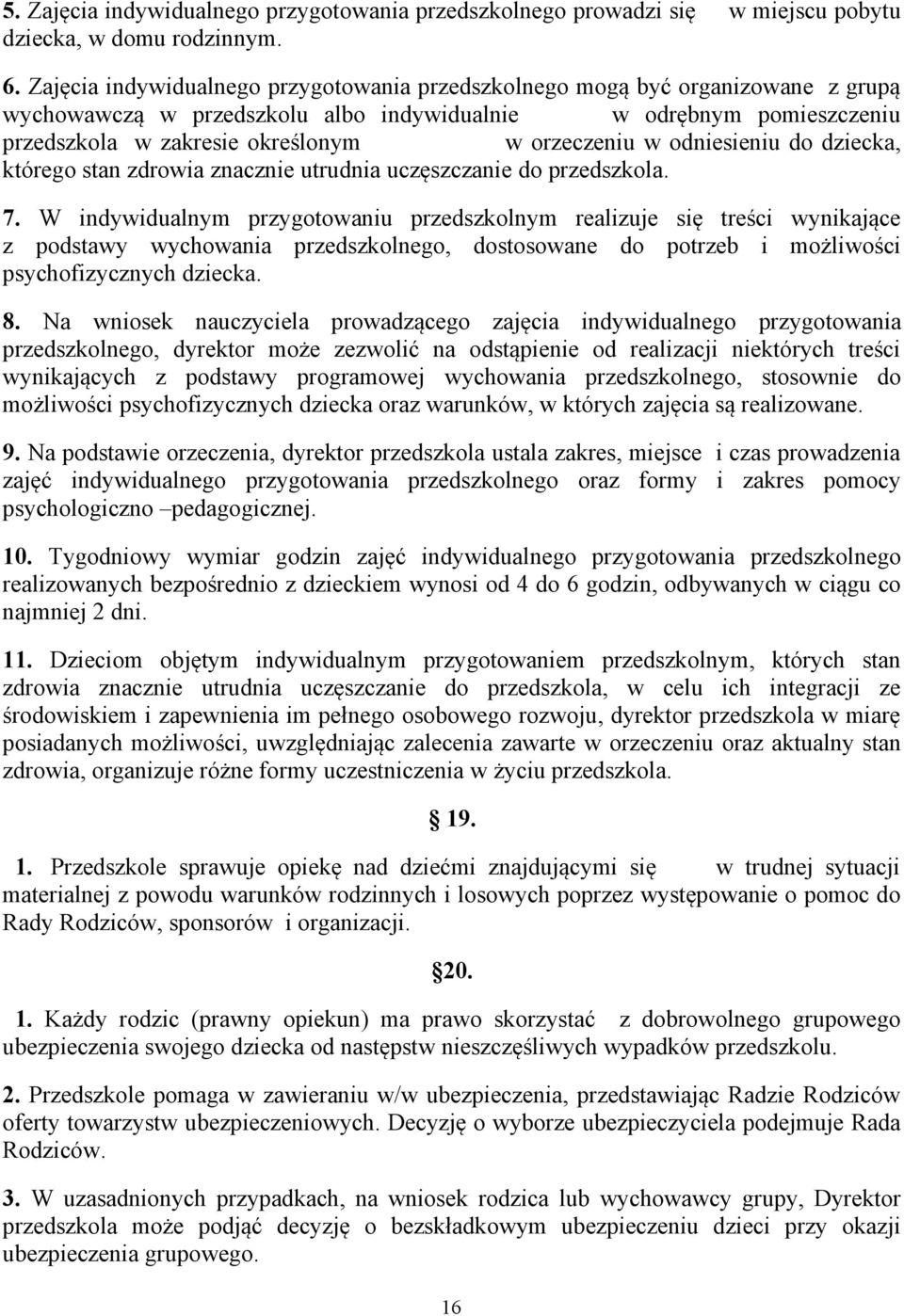 w odniesieniu do dziecka, którego stan zdrowia znacznie utrudnia uczęszczanie do przedszkola. 7.