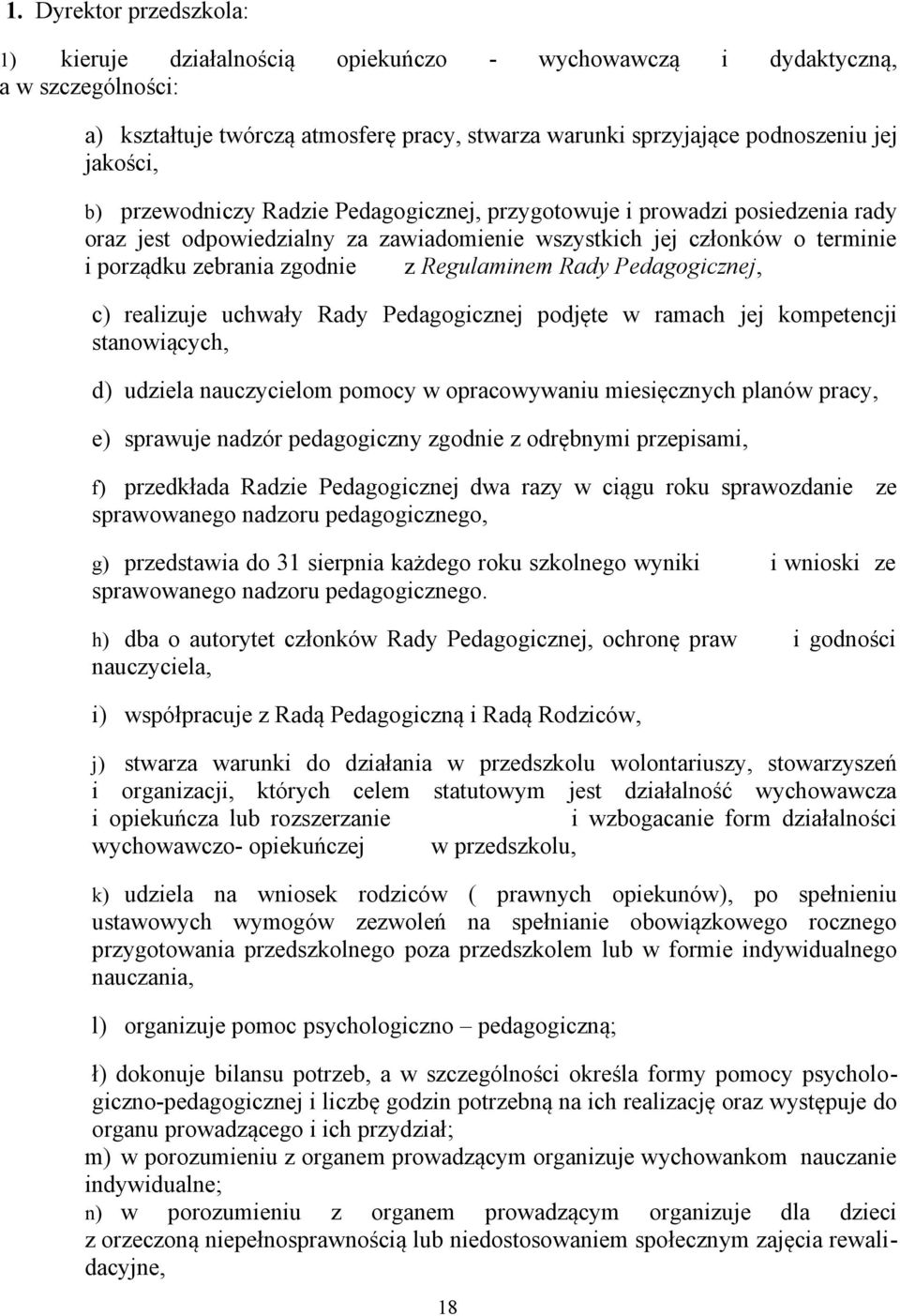 Regulaminem Rady Pedagogicznej, c) realizuje uchwały Rady Pedagogicznej podjęte w ramach jej kompetencji stanowiących, d) udziela nauczycielom pomocy w opracowywaniu miesięcznych planów pracy, e)