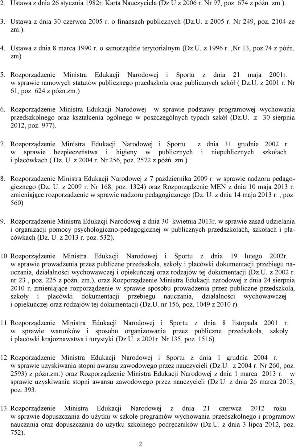 w sprawie ramowych statutów publicznego przedszkola oraz publicznych szkół ( Dz.U. z 2001 r. Nr 61, poz. 624 z późn.zm.) 6.