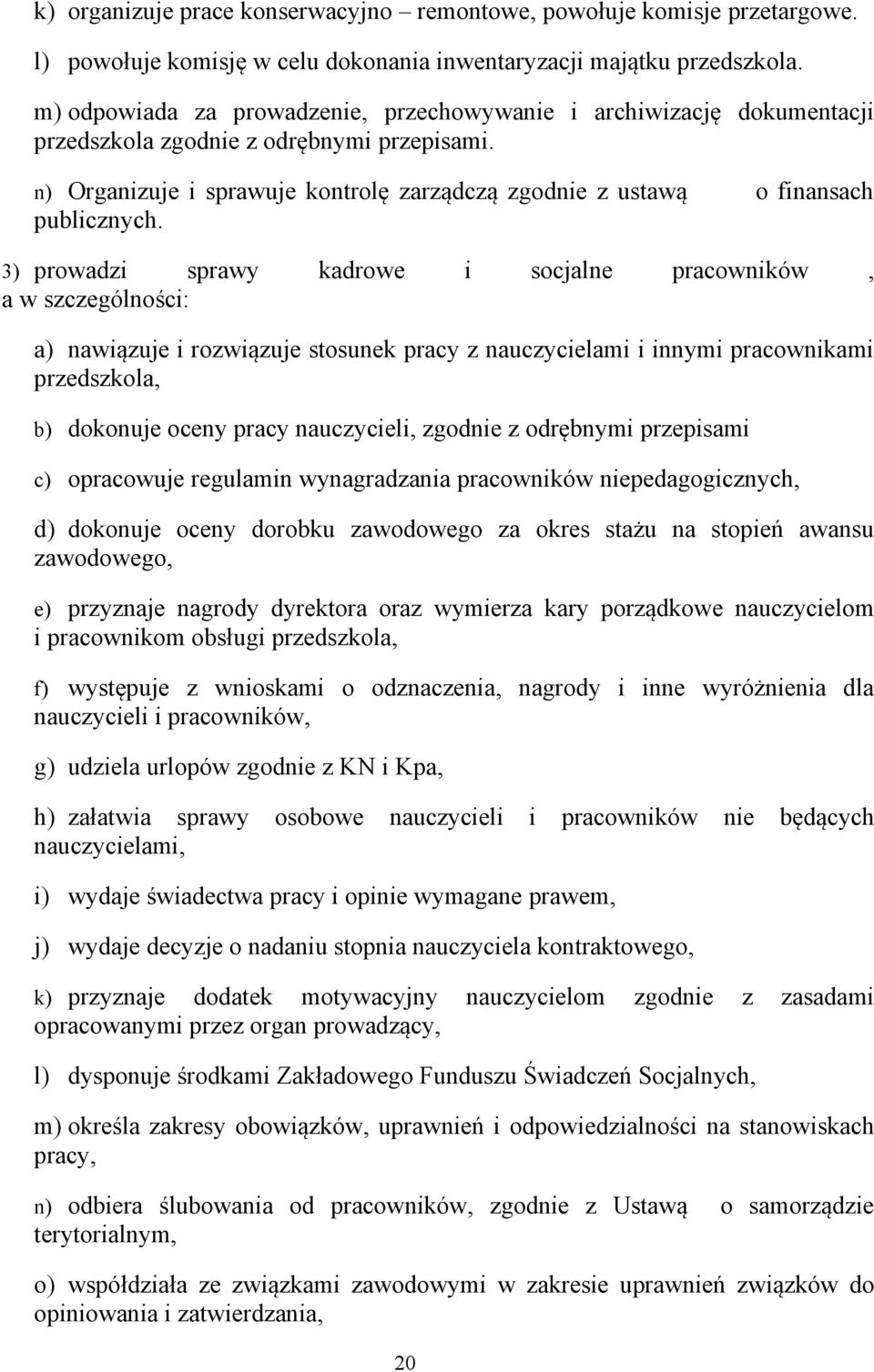 n) Organizuje i sprawuje kontrolę zarządczą zgodnie z ustawą o finansach publicznych.