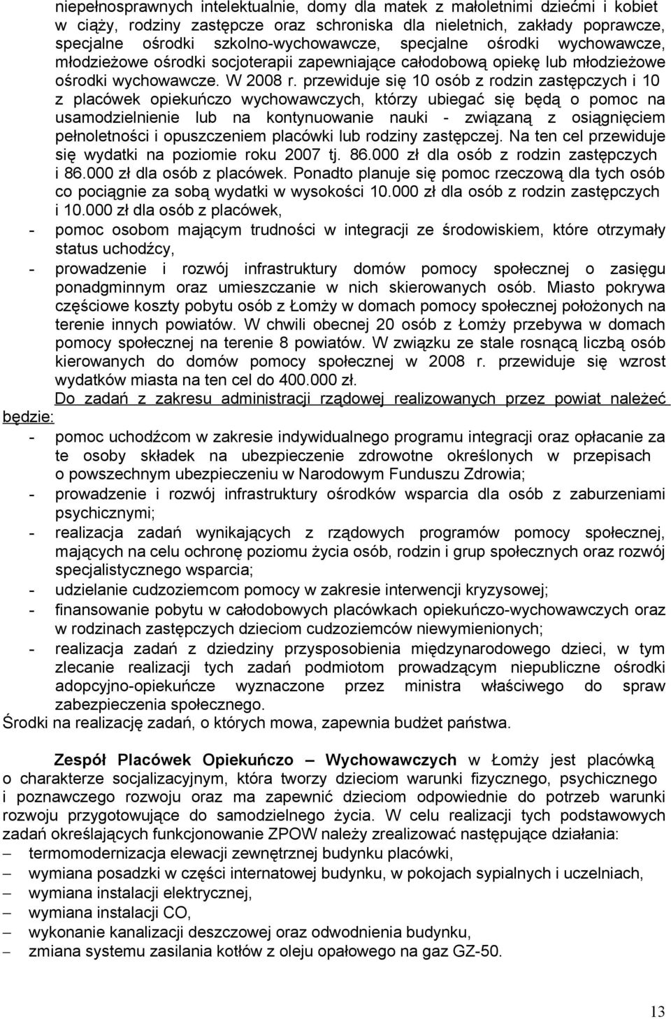 przewiduje się 10 osób z rodzin zastępczych i 10 z placówek opiekuńczo wychowawczych, którzy ubiegać się będą o pomoc na usamodzielnienie lub na kontynuowanie nauki - związaną z osiągnięciem