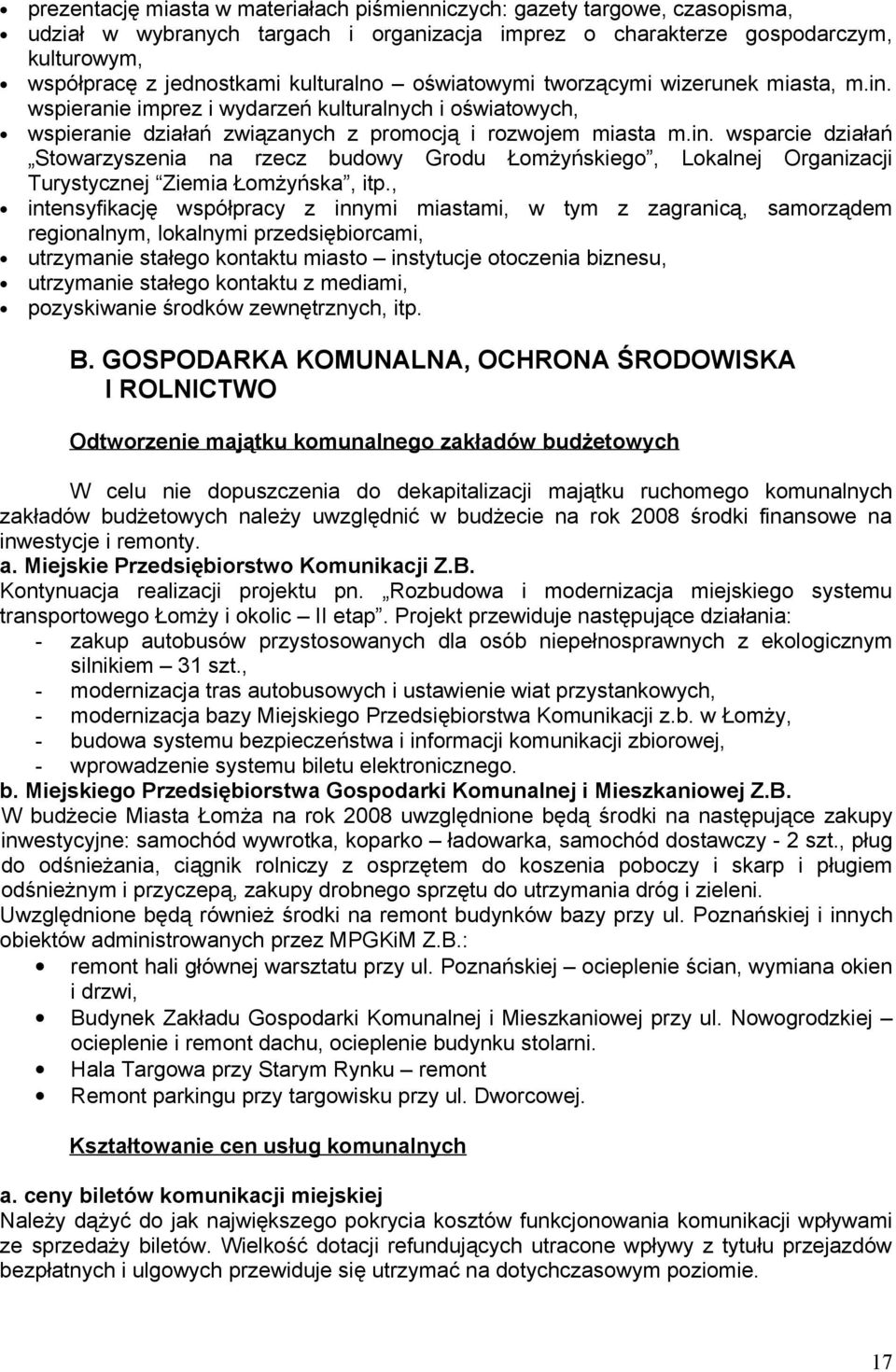 , intensyfikację współpracy z innymi miastami, w tym z zagranicą, samorządem regionalnym, lokalnymi przedsiębiorcami, utrzymanie stałego kontaktu miasto instytucje otoczenia biznesu, utrzymanie