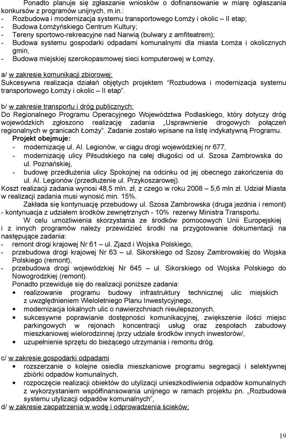 : - Rozbudowa i modernizacja systemu transportowego Łomży i okolic II etap; - Budowa Łomżyńskiego Centrum Kultury; - Tereny sportowo-rekreacyjne nad Narwią (bulwary z amfiteatrem); - Budowa systemu