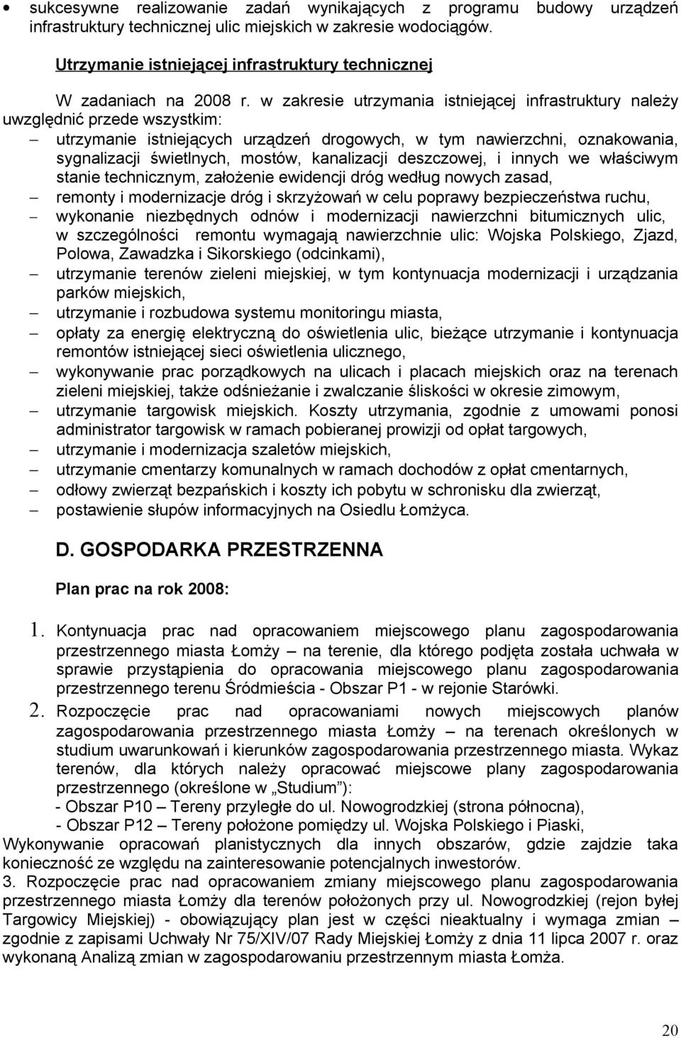 w zakresie utrzymania istniejącej infrastruktury należy uwzględnić przede wszystkim: utrzymanie istniejących urządzeń drogowych, w tym nawierzchni, oznakowania, sygnalizacji świetlnych, mostów,