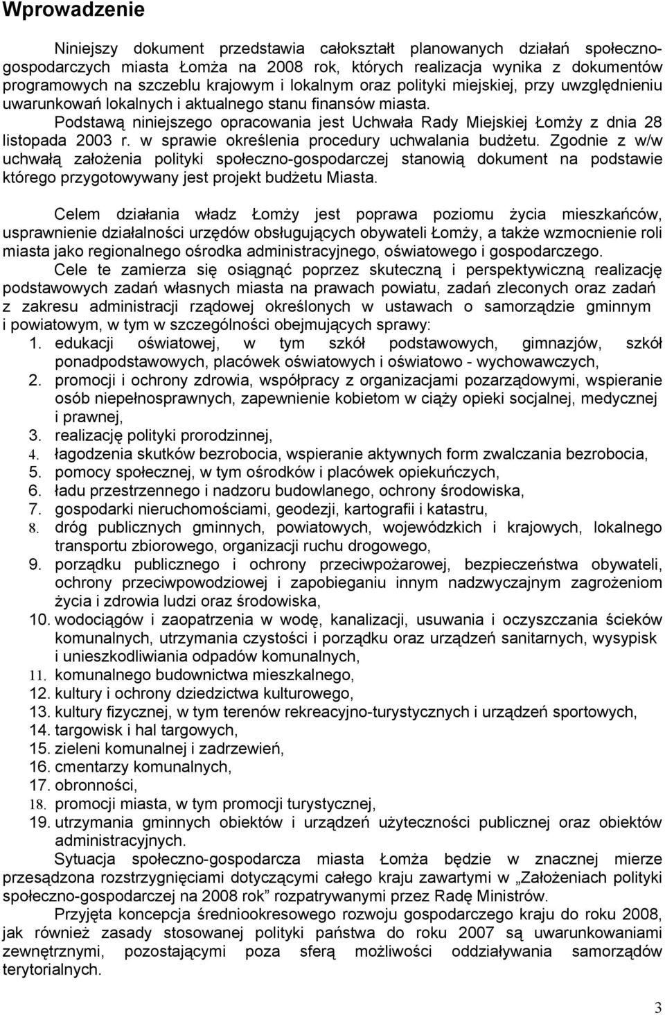 Podstawą niniejszego opracowania jest Uchwała Rady Miejskiej Łomży z dnia 28 listopada 2003 r. w sprawie określenia procedury uchwalania budżetu.