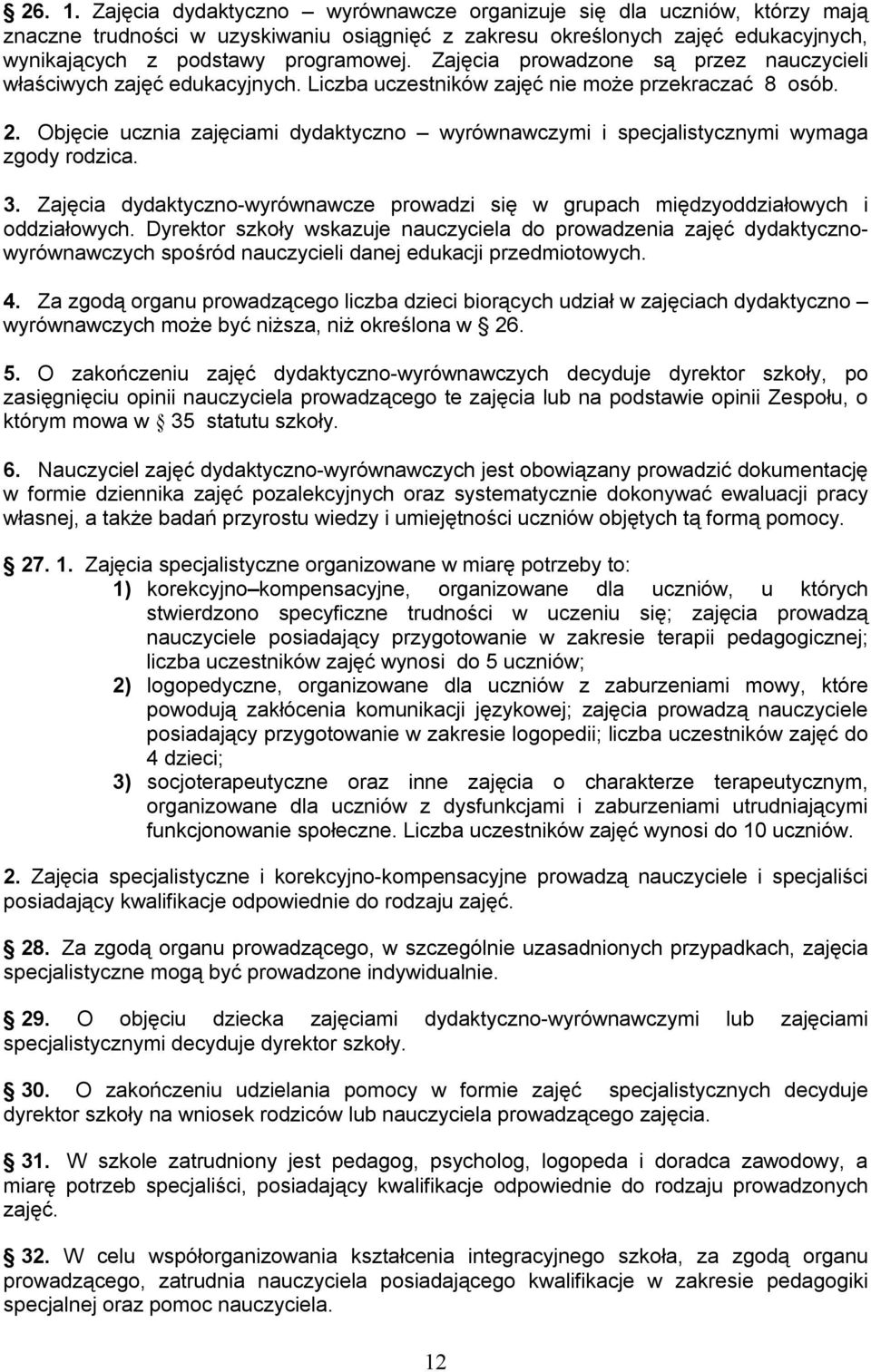 Objęcie ucznia zajęciami dydaktyczno wyrównawczymi i specjalistycznymi wymaga zgody rodzica. 3. Zajęcia dydaktyczno-wyrównawcze prowadzi się w grupach międzyoddziałowych i oddziałowych.