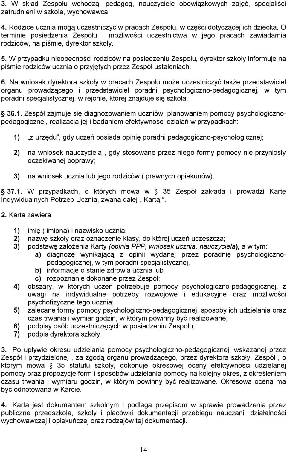 O terminie posiedzenia Zespołu i możliwości uczestnictwa w jego pracach zawiadamia rodziców, na piśmie, dyrektor szkoły. 5.