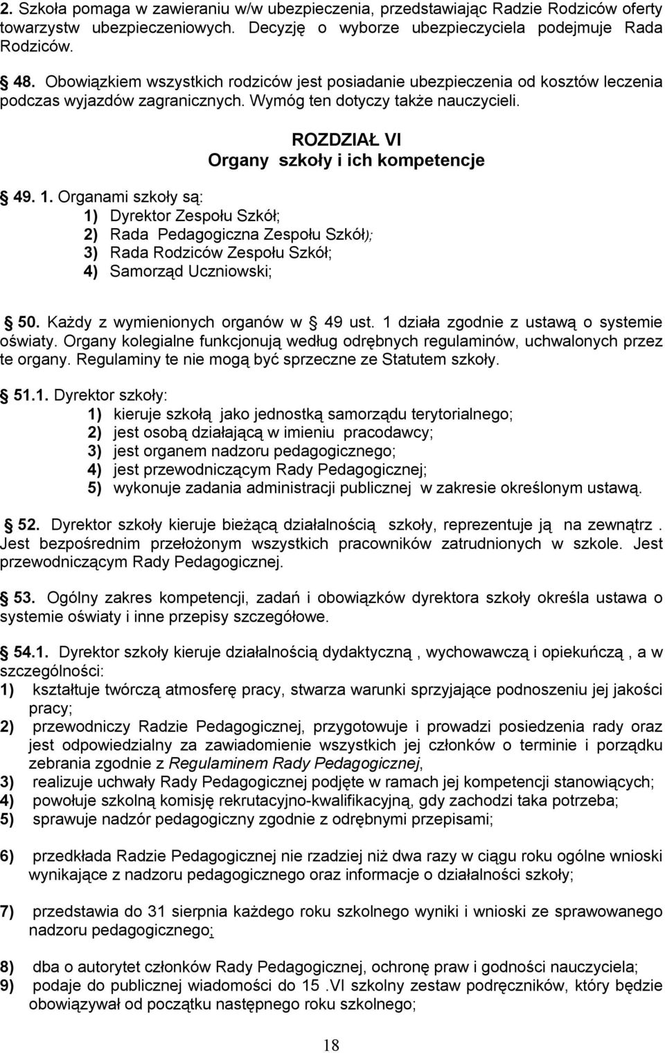 1. Organami szkoły są: 1) Dyrektor Zespołu Szkół; 2) Rada Pedagogiczna Zespołu Szkół); 3) Rada Rodziców Zespołu Szkół; 4) Samorząd Uczniowski; 50. Każdy z wymienionych organów w 49 ust.