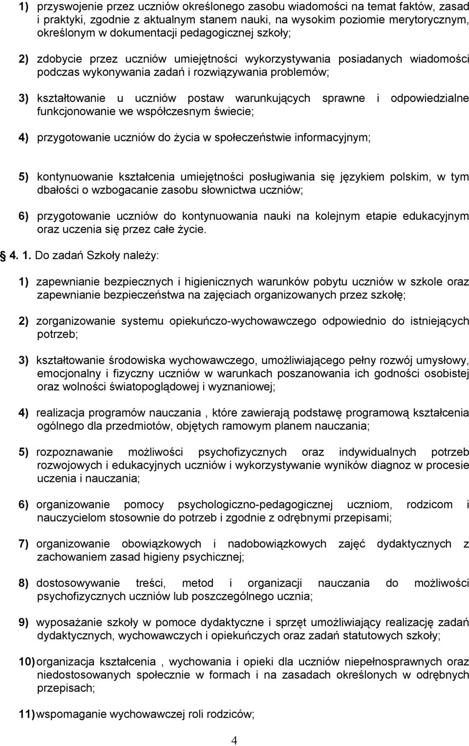 warunkujących sprawne i odpowiedzialne funkcjonowanie we współczesnym świecie; 4) przygotowanie uczniów do życia w społeczeństwie informacyjnym; 5) kontynuowanie kształcenia umiejętności posługiwania