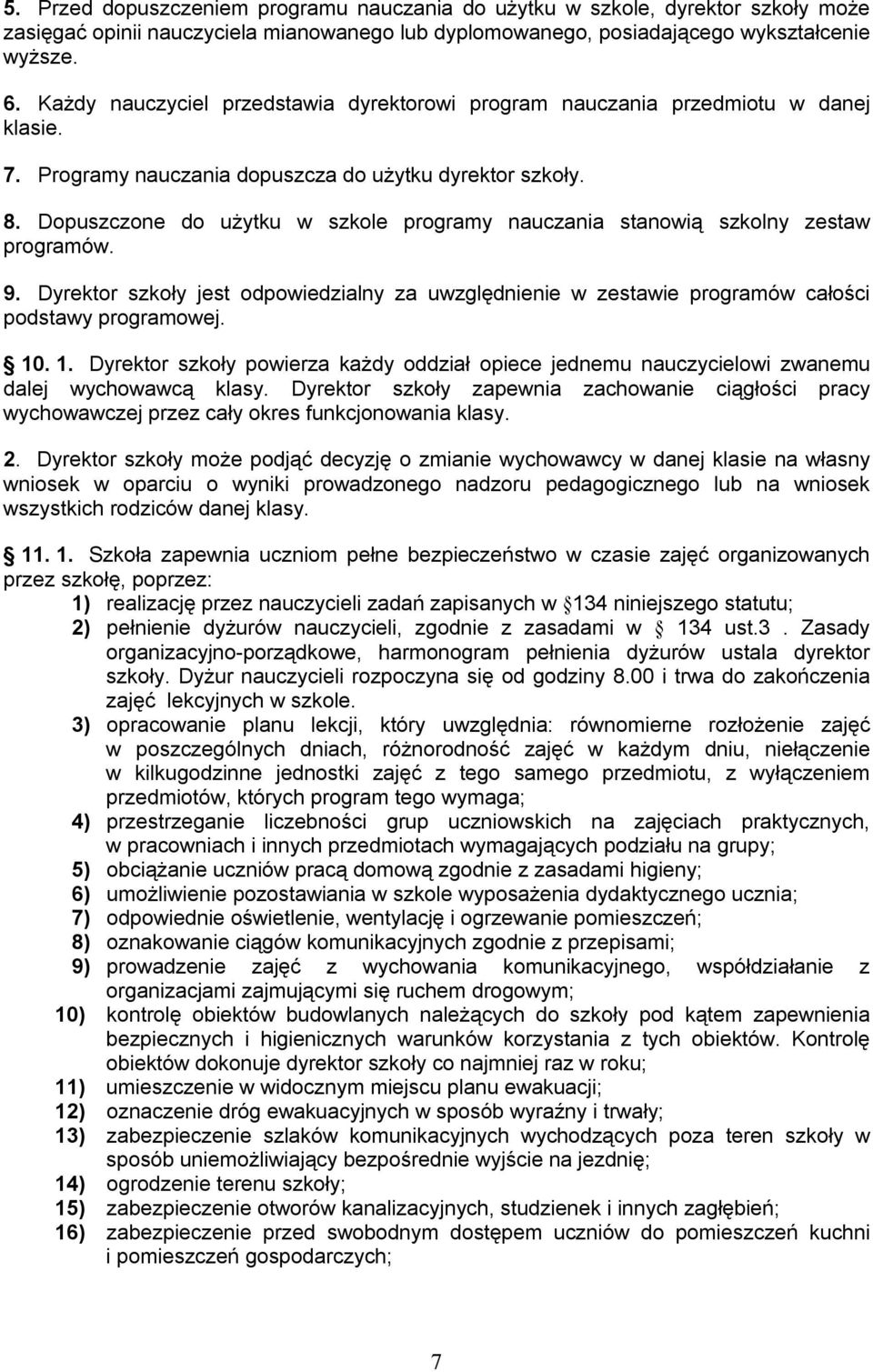 Dopuszczone do użytku w szkole programy nauczania stanowią szkolny zestaw programów. 9. Dyrektor szkoły jest odpowiedzialny za uwzględnienie w zestawie programów całości podstawy programowej. 10