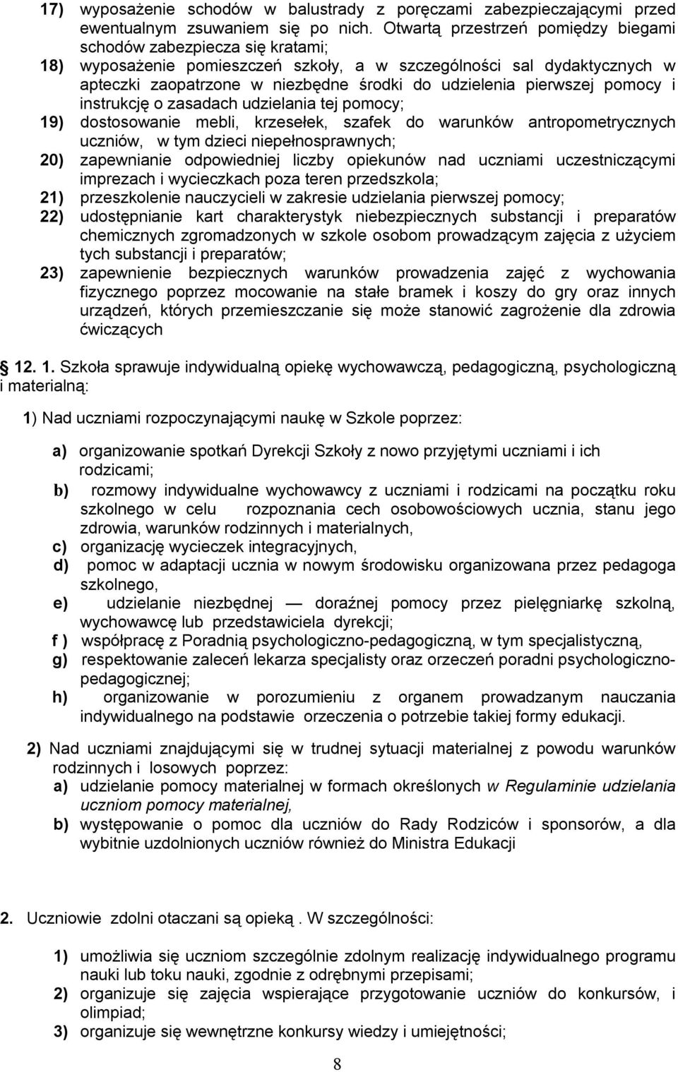 pierwszej pomocy i instrukcję o zasadach udzielania tej pomocy; 19) dostosowanie mebli, krzesełek, szafek do warunków antropometrycznych uczniów, w tym dzieci niepełnosprawnych; 20) zapewnianie