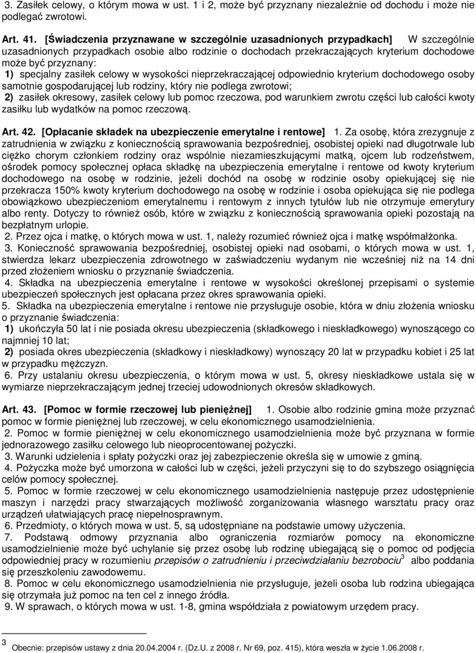 specjalny zasiłek celowy w wysokości nieprzekraczającej odpowiednio kryterium dochodowego osoby samotnie gospodarującej lub rodziny, który nie podlega zwrotowi; 2) zasiłek okresowy, zasiłek celowy