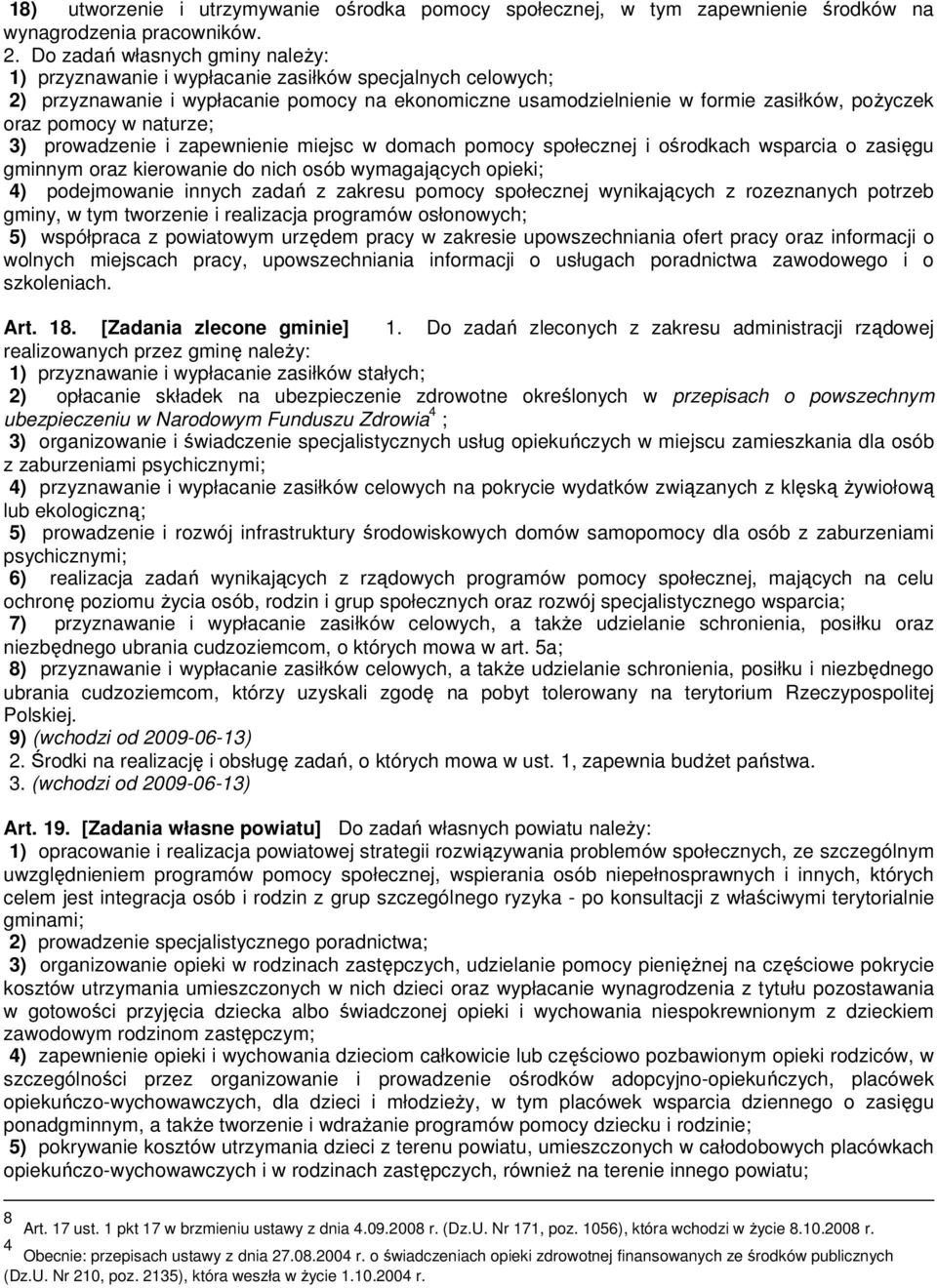 w naturze; 3) prowadzenie i zapewnienie miejsc w domach pomocy społecznej i ośrodkach wsparcia o zasięgu gminnym oraz kierowanie do nich osób wymagających opieki; 4) podejmowanie innych zadań z