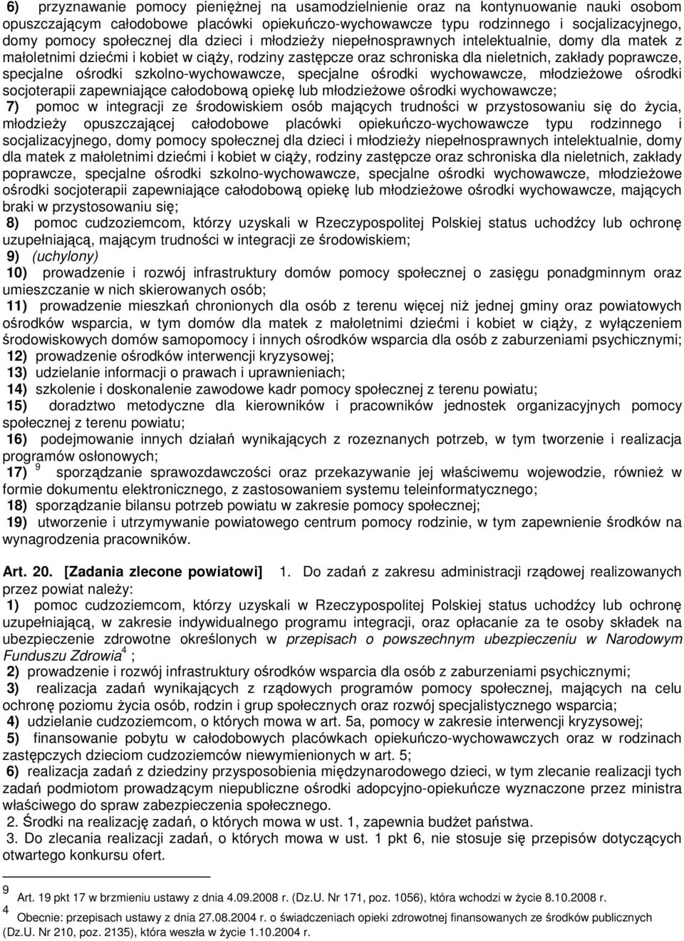 specjalne ośrodki szkolno-wychowawcze, specjalne ośrodki wychowawcze, młodzieŝowe ośrodki socjoterapii zapewniające całodobową opiekę lub młodzieŝowe ośrodki wychowawcze; 7) pomoc w integracji ze