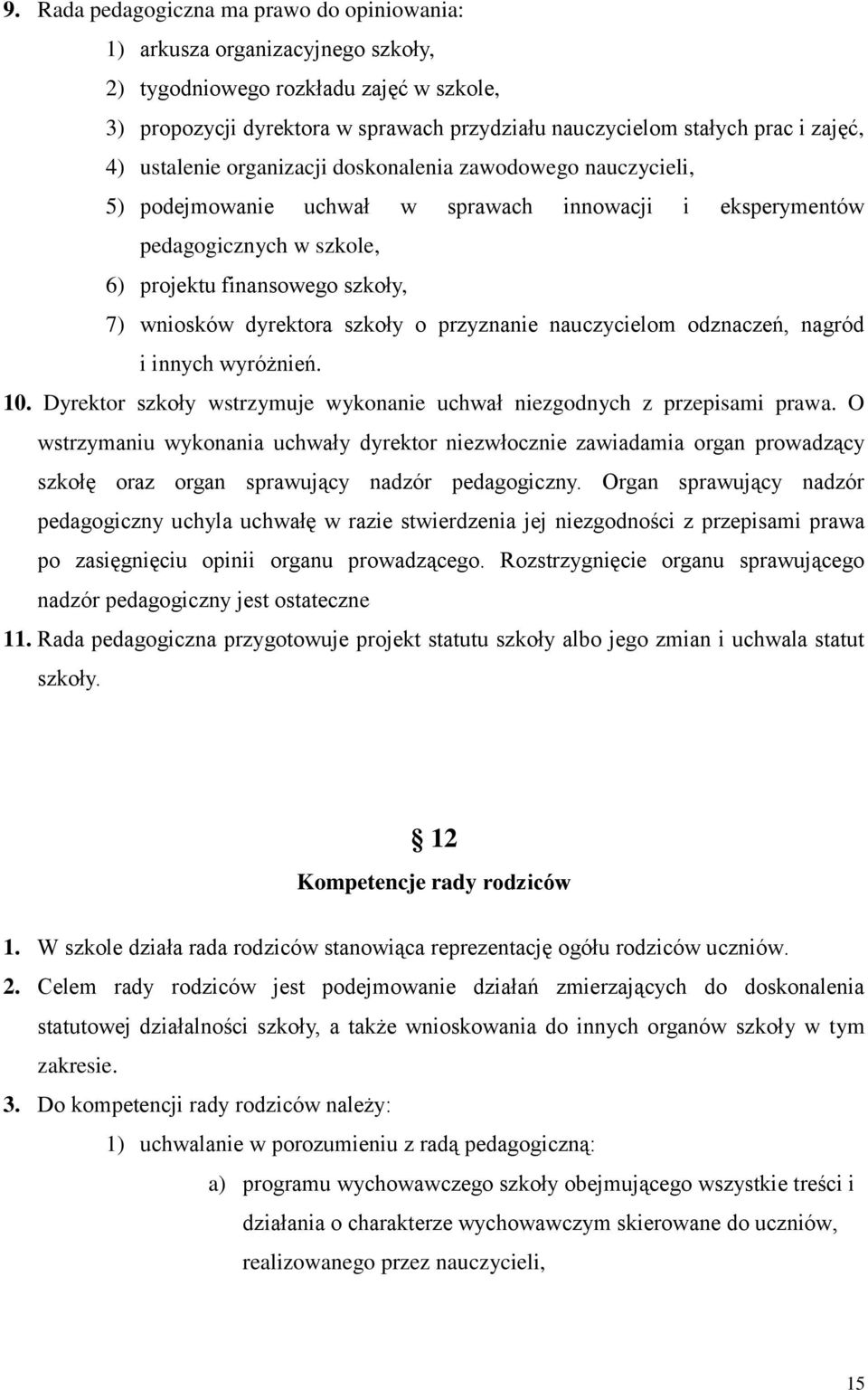 dyrektora szkoły o przyznanie nauczycielom odznaczeń, nagród i innych wyróżnień. 10. Dyrektor szkoły wstrzymuje wykonanie uchwał niezgodnych z przepisami prawa.