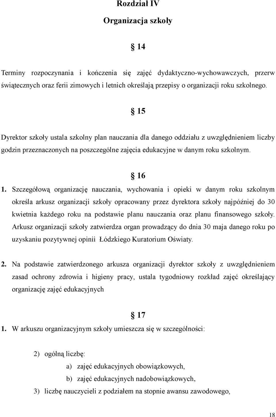 Szczegółową organizację nauczania, wychowania i opieki w danym roku szkolnym określa arkusz organizacji szkoły opracowany przez dyrektora szkoły najpóźniej do 30 kwietnia każdego roku na podstawie