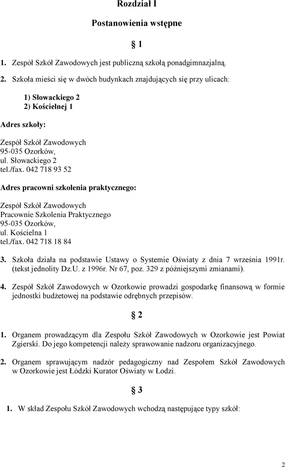 042 718 93 52 Adres pracowni szkolenia praktycznego: Zespół Szkół Zawodowych Pracownie Szkolenia Praktycznego 95-035 Ozorków, ul. Kościelna 1 tel./fax. 042 718 18 84 3.