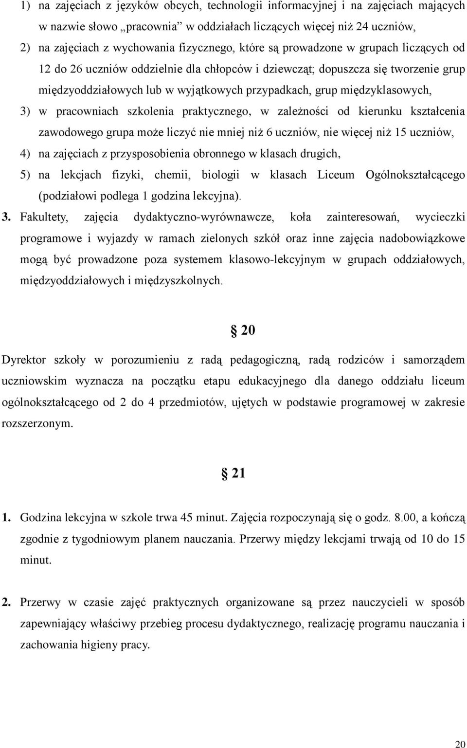 3) w pracowniach szkolenia praktycznego, w zależności od kierunku kształcenia zawodowego grupa może liczyć nie mniej niż 6 uczniów, nie więcej niż 15 uczniów, 4) na zajęciach z przysposobienia