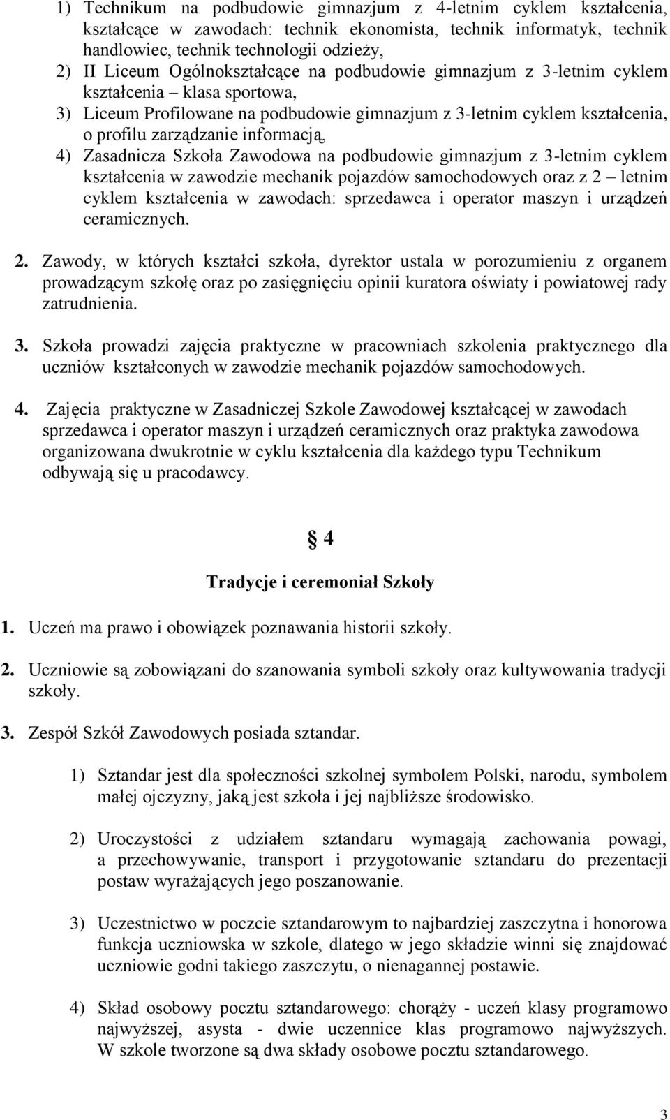 4) Zasadnicza Szkoła Zawodowa na podbudowie gimnazjum z 3-letnim cyklem kształcenia w zawodzie mechanik pojazdów samochodowych oraz z 2 letnim cyklem kształcenia w zawodach: sprzedawca i operator