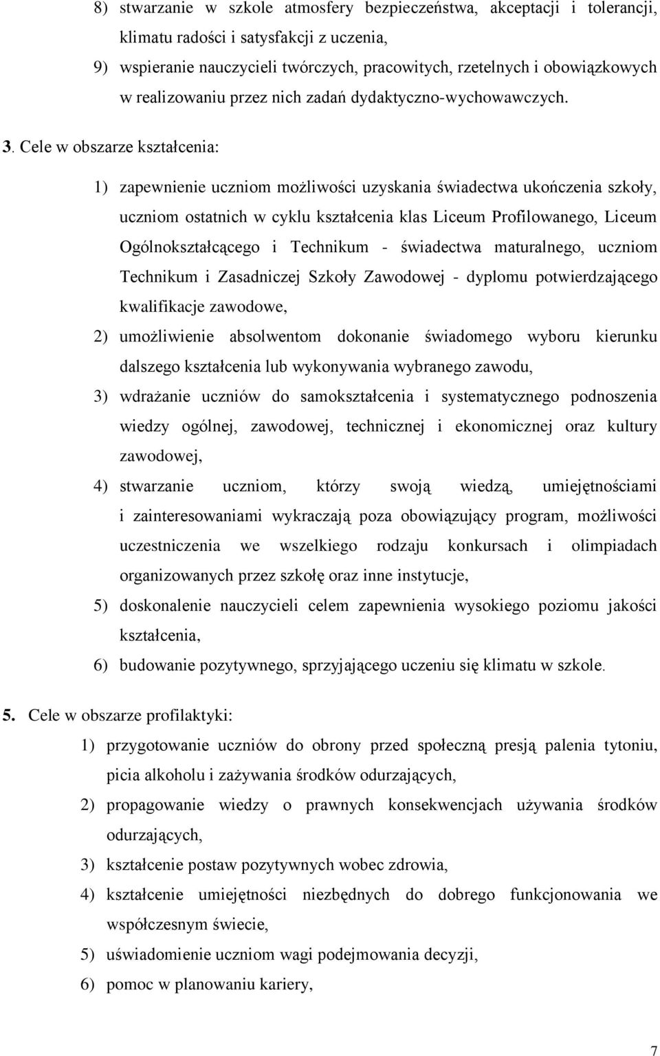 Cele w obszarze kształcenia: 1) zapewnienie uczniom możliwości uzyskania świadectwa ukończenia szkoły, uczniom ostatnich w cyklu kształcenia klas Liceum Profilowanego, Liceum Ogólnokształcącego i