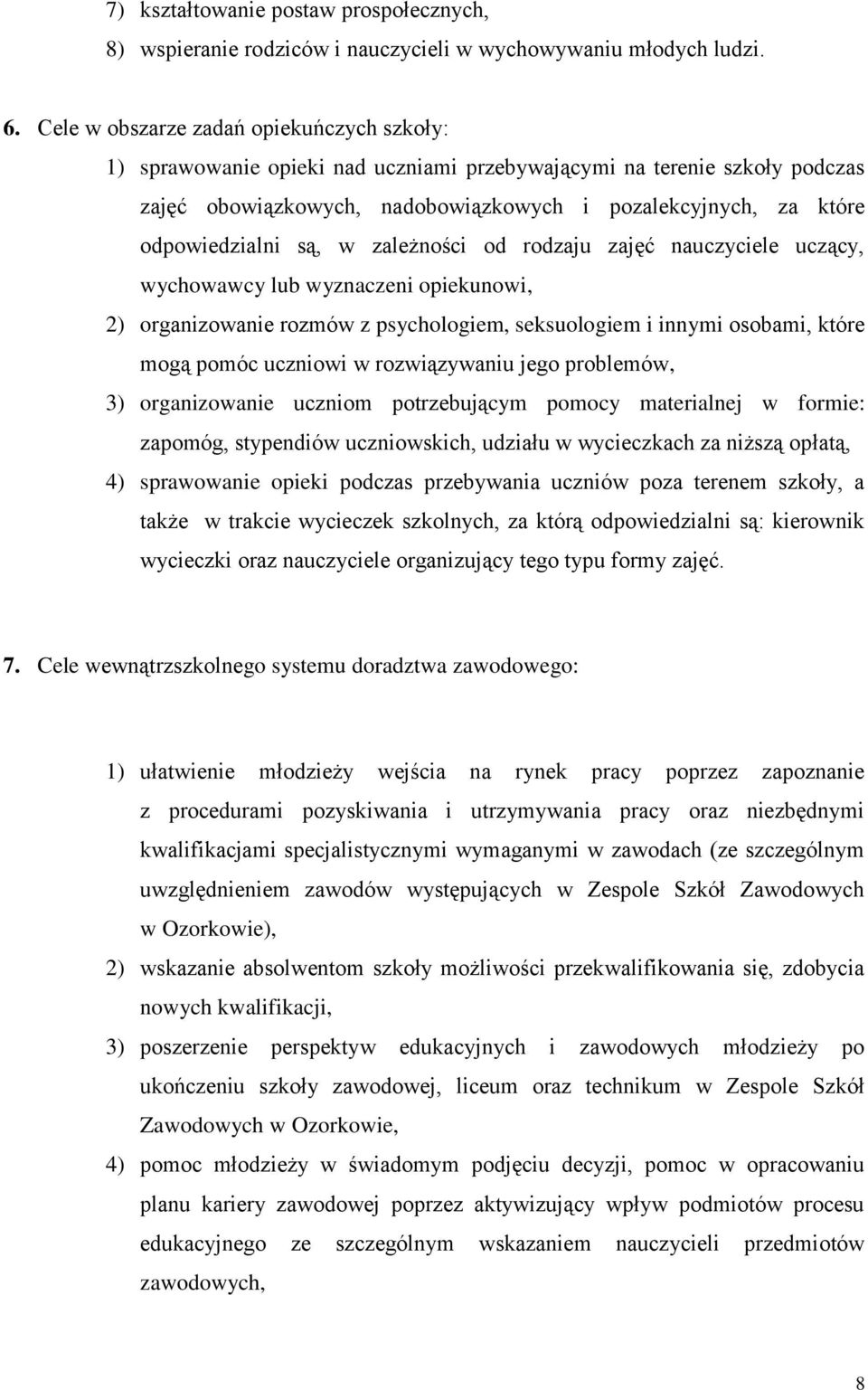 są, w zależności od rodzaju zajęć nauczyciele uczący, wychowawcy lub wyznaczeni opiekunowi, 2) organizowanie rozmów z psychologiem, seksuologiem i innymi osobami, które mogą pomóc uczniowi w