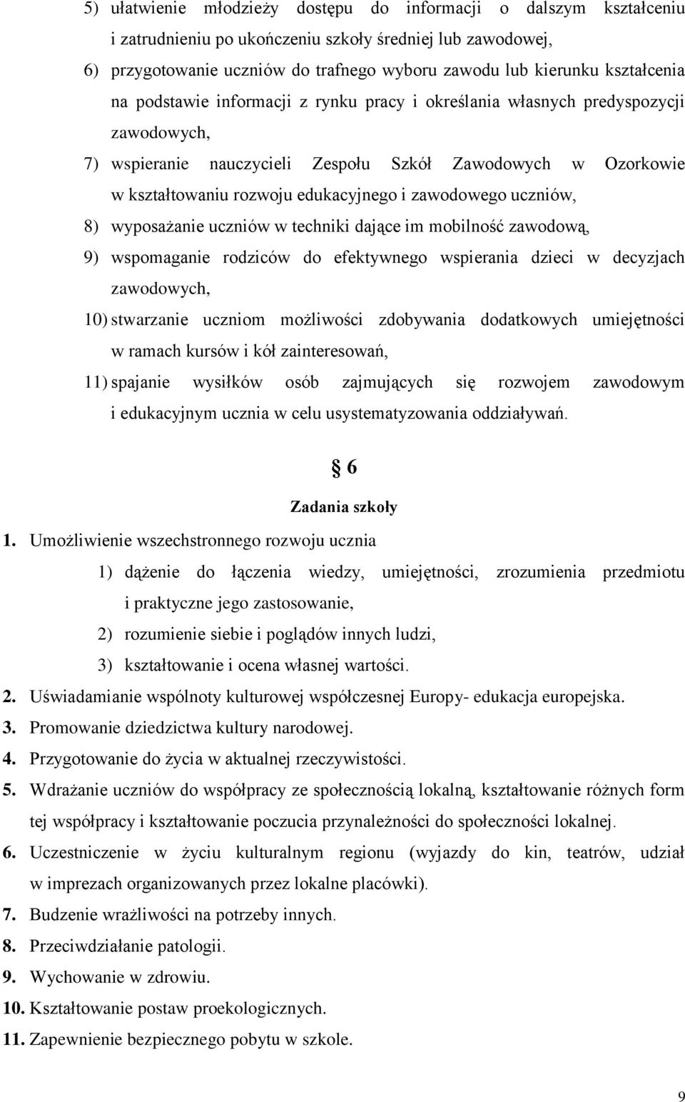 zawodowego uczniów, 8) wyposażanie uczniów w techniki dające im mobilność zawodową, 9) wspomaganie rodziców do efektywnego wspierania dzieci w decyzjach zawodowych, 10) stwarzanie uczniom możliwości