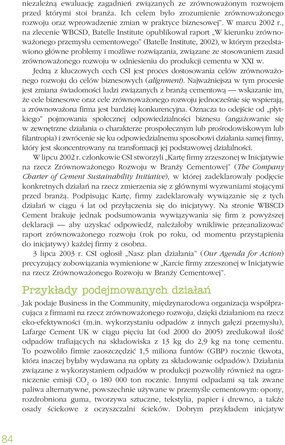 , na zlecenie WBCSD, Batelle Institute opublikował raport W kierunku zrównoważonego przemysłu cementowego (Batelle Institute, 2002), w którym przedstawiono główne problemy i możliwe rozwiązania,