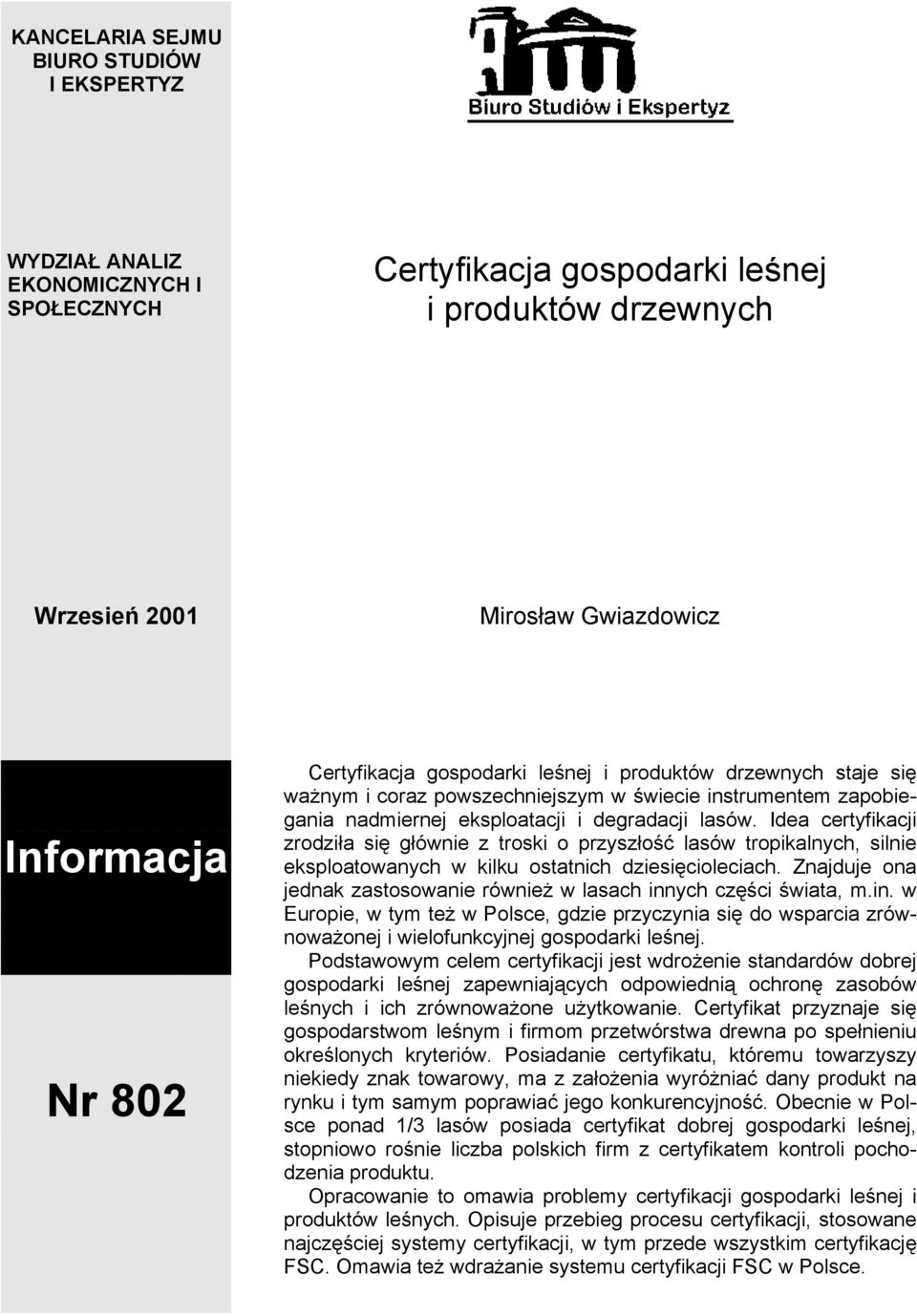 Idea certyfikacji zrodziła się głównie z troski o przyszłość lasów tropikalnych, silnie eksploatowanych w kilku ostatnich dziesięcioleciach.