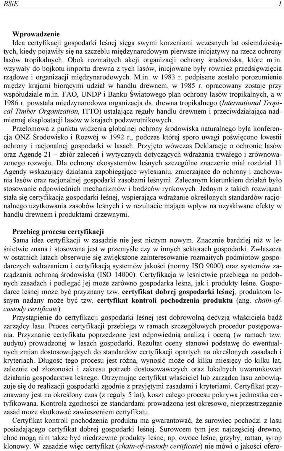 wzywały do bojkotu importu drewna z tych lasów, inicjowane były również przedsięwzięcia rządowe i organizacji międzynarodowych. M.in. w 1983 r.