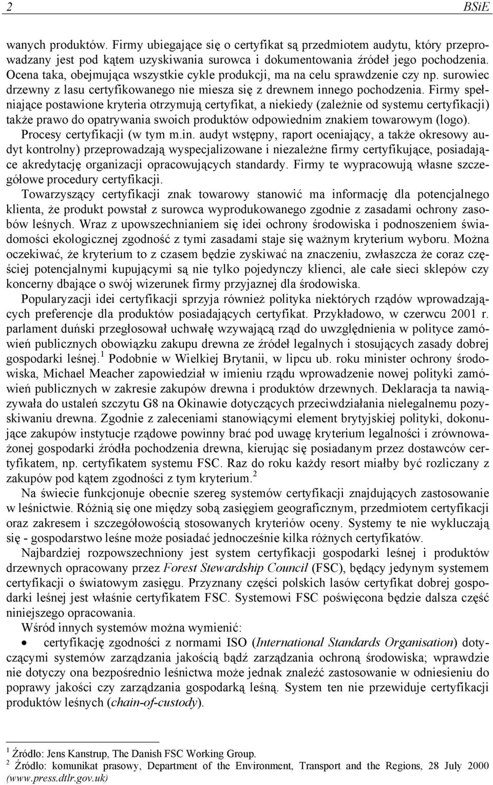 Firmy spełniające postawione kryteria otrzymują certyfikat, a niekiedy (zależnie od systemu certyfikacji) także prawo do opatrywania swoich produktów odpowiednim znakiem towarowym (logo).