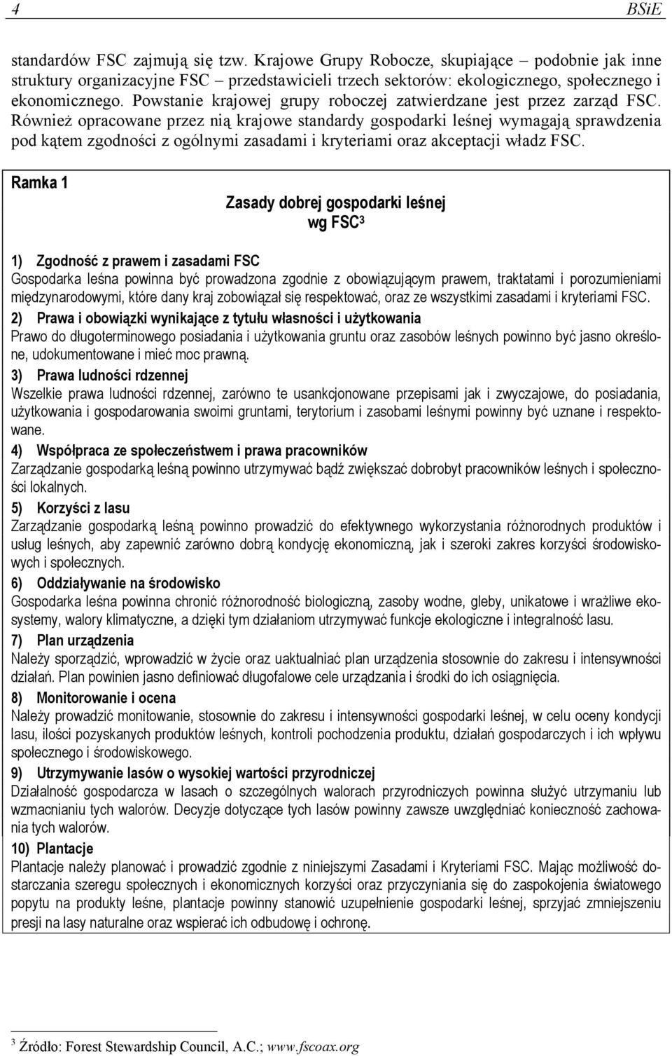 Również opracowane przez nią krajowe standardy gospodarki leśnej wymagają sprawdzenia pod kątem zgodności z ogólnymi zasadami i kryteriami oraz akceptacji władz FSC.