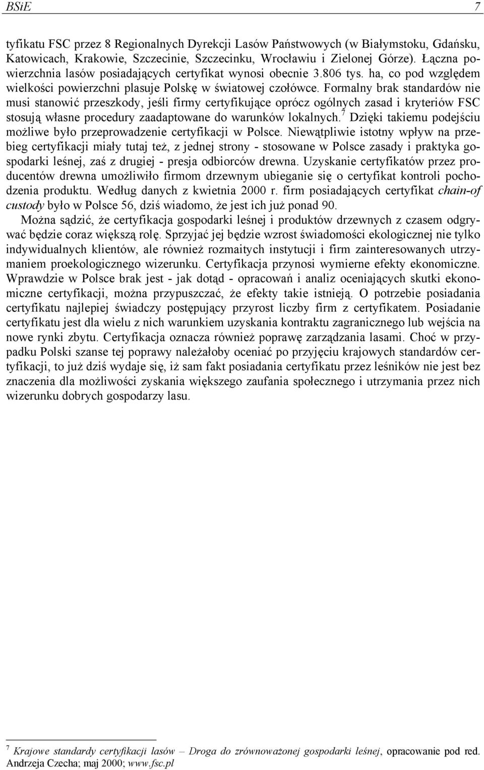 Formalny brak standardów nie musi stanowić przeszkody, jeśli firmy certyfikujące oprócz ogólnych zasad i kryteriów FSC stosują własne procedury zaadaptowane do warunków lokalnych.