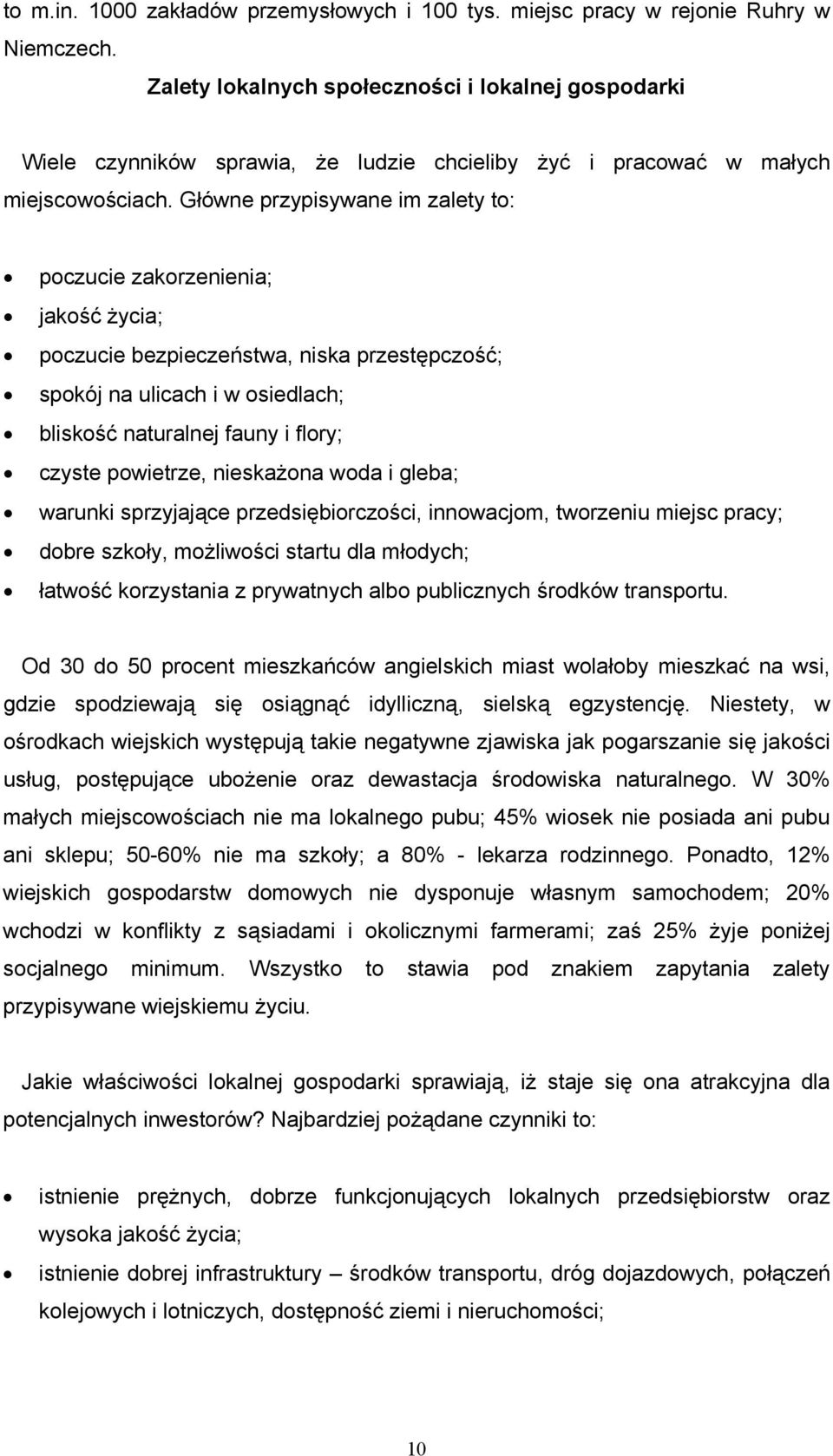 Główne przypisywane im zalety to: poczucie zakorzenienia; jakość życia; poczucie bezpieczeństwa, niska przestępczość; spokój na ulicach i w osiedlach; bliskość naturalnej fauny i flory; czyste