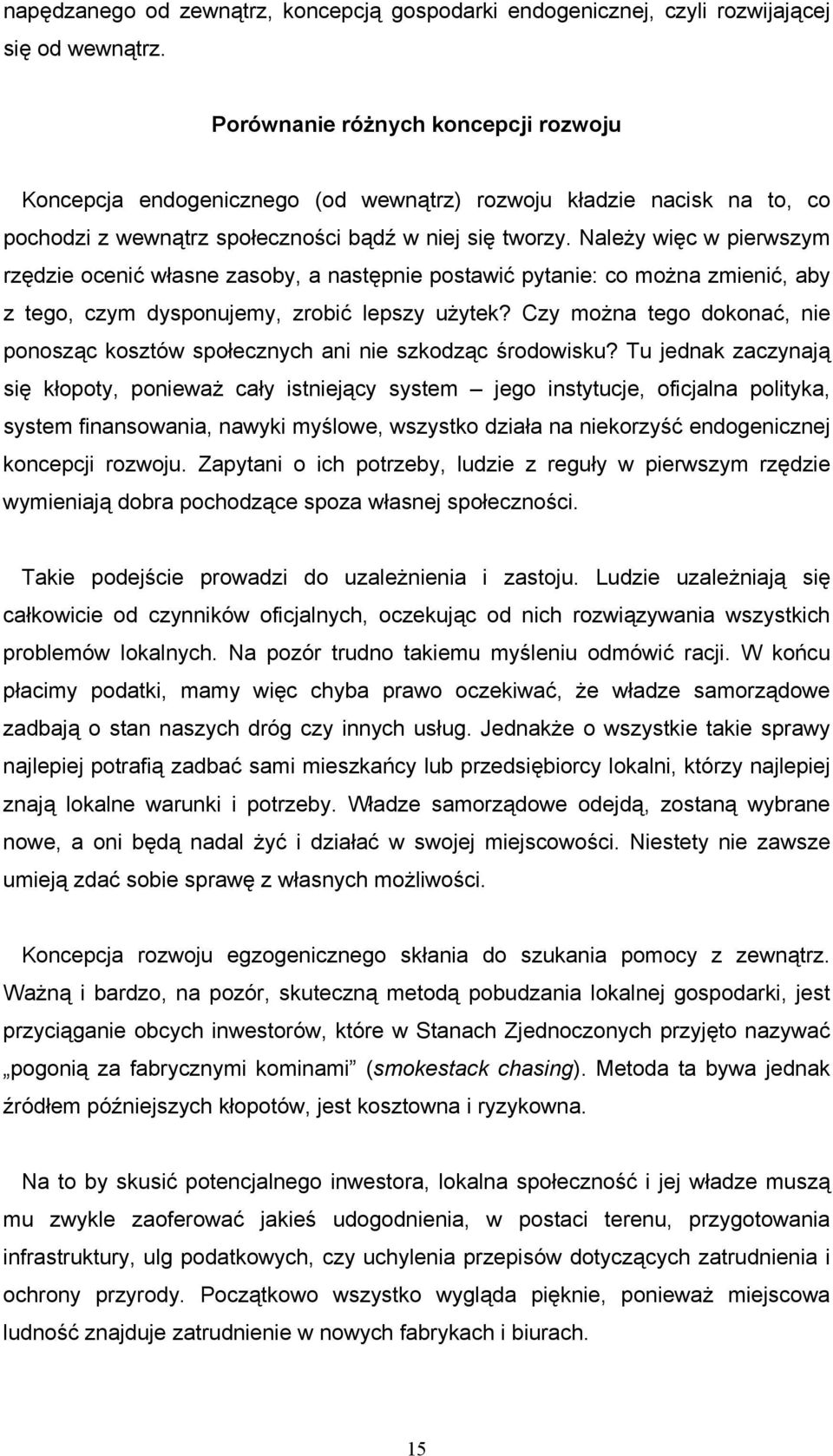 Należy więc w pierwszym rzędzie ocenić własne zasoby, a następnie postawić pytanie: co można zmienić, aby z tego, czym dysponujemy, zrobić lepszy użytek?