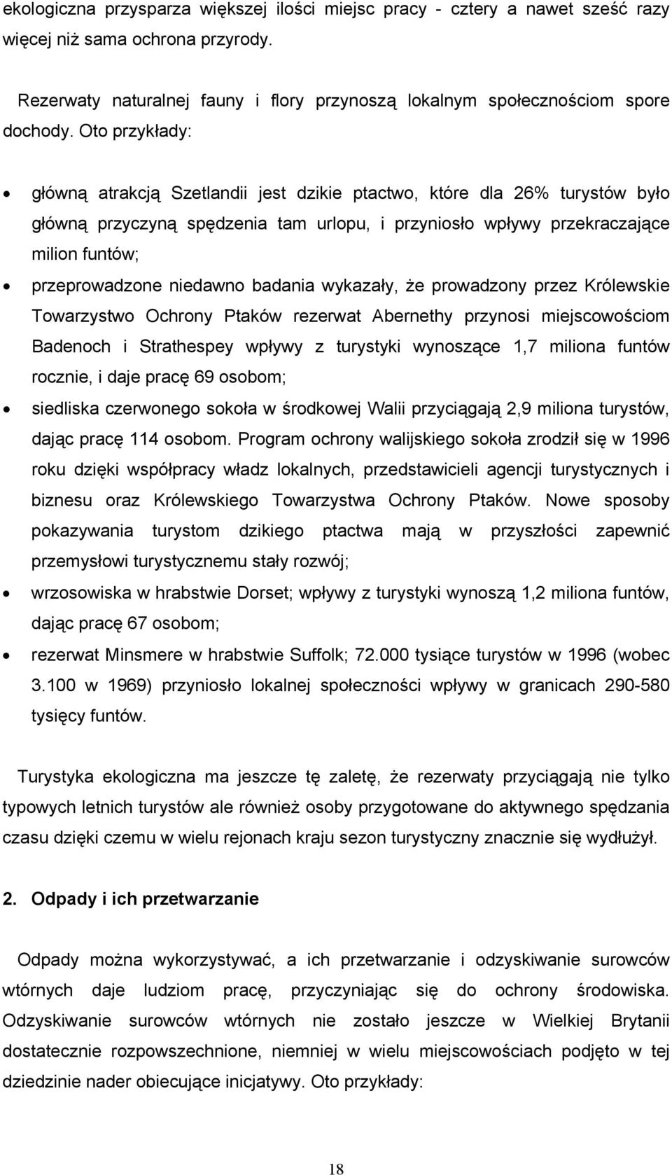 niedawno badania wykazały, że prowadzony przez Królewskie Towarzystwo Ochrony Ptaków rezerwat Abernethy przynosi miejscowościom Badenoch i Strathespey wpływy z turystyki wynoszące 1,7 miliona funtów