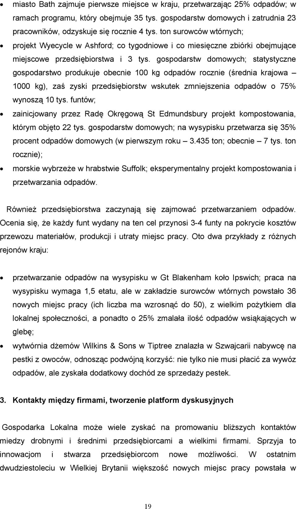 gospodarstw domowych; statystyczne gospodarstwo produkuje obecnie 100 kg odpadów rocznie (średnia krajowa 1000 kg), zaś zyski przedsiębiorstw wskutek zmniejszenia odpadów o 75% wynoszą 10 tys.